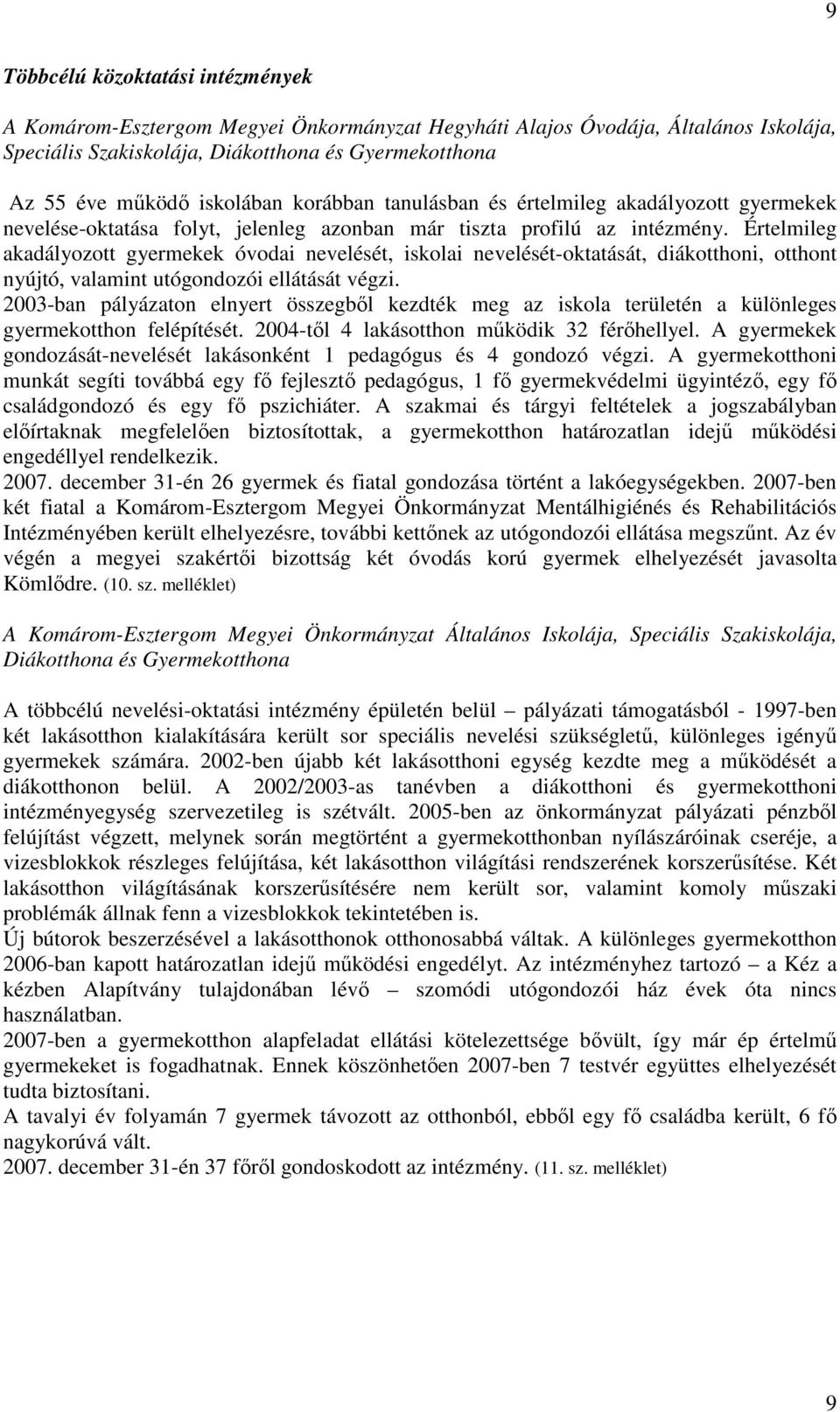 Értelmileg akadályozott gyermekek óvodai nevelését, iskolai nevelését-oktatását, diákotthoni, otthont nyújtó, valamint utógondozói ellátását végzi.