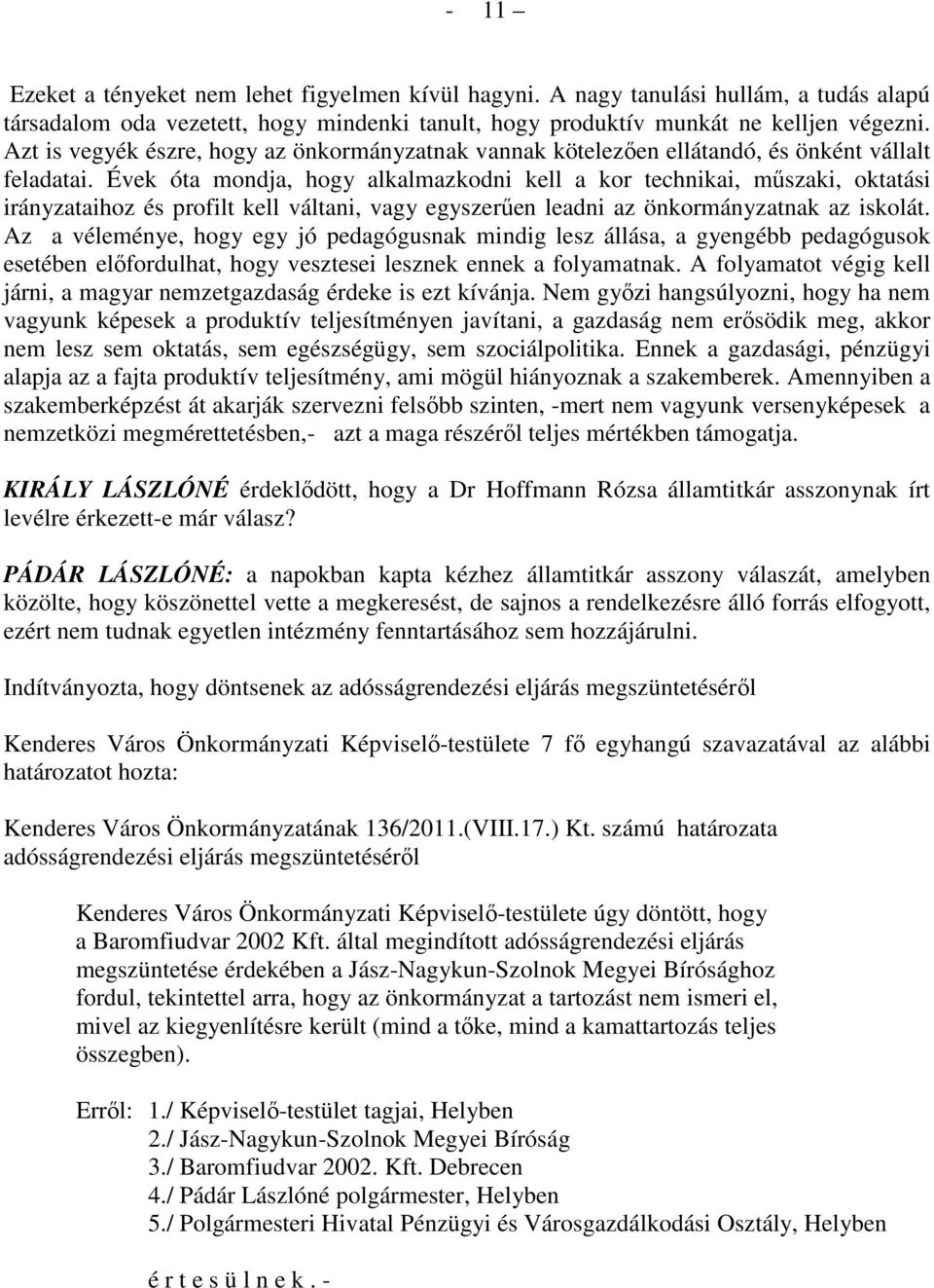 Évek óta mondja, hogy alkalmazkodni kell a kor technikai, mőszaki, oktatási irányzataihoz és profilt kell váltani, vagy egyszerően leadni az önkormányzatnak az iskolát.