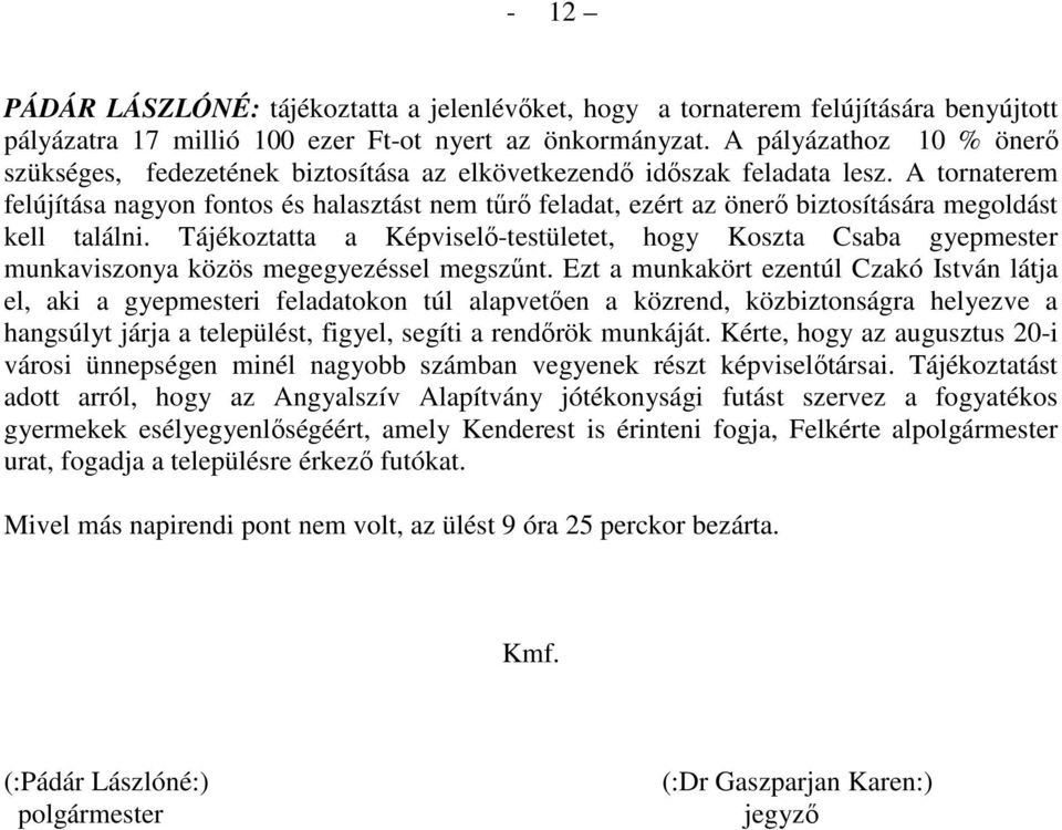 A tornaterem felújítása nagyon fontos és halasztást nem tőrı feladat, ezért az önerı biztosítására megoldást kell találni.