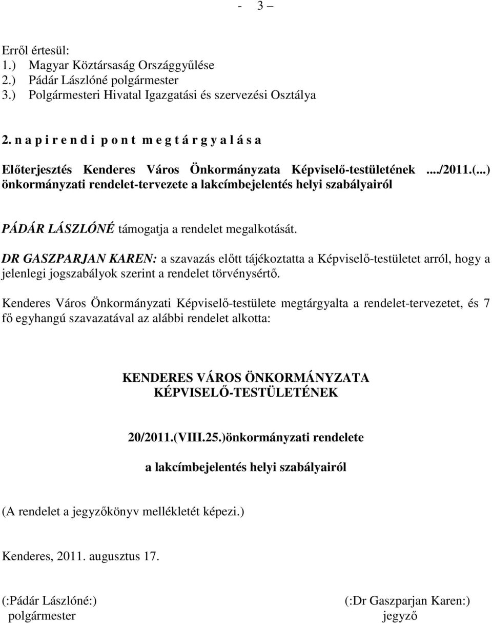 ..) önkormányzati rendelet-tervezete a lakcímbejelentés helyi szabályairól PÁDÁR LÁSZLÓNÉ támogatja a rendelet megalkotását.