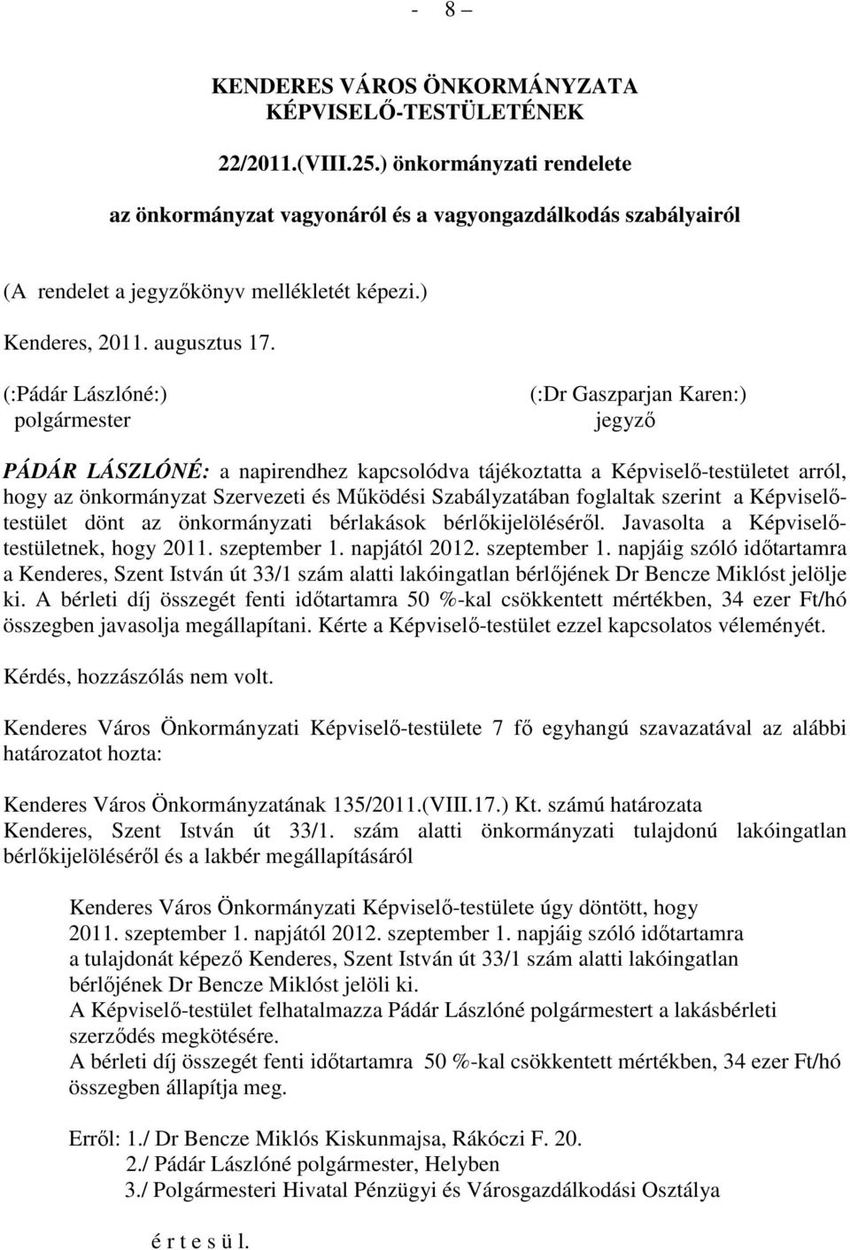 (:Pádár Lászlóné:) polgármester (:Dr Gaszparjan Karen:) jegyzı PÁDÁR LÁSZLÓNÉ: a napirendhez kapcsolódva tájékoztatta a Képviselı-testületet arról, hogy az önkormányzat Szervezeti és Mőködési