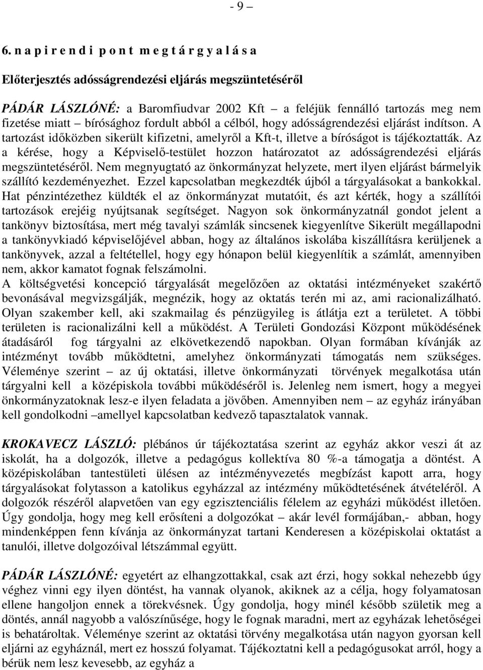 bírósághoz fordult abból a célból, hogy adósságrendezési eljárást indítson. A tartozást idıközben sikerült kifizetni, amelyrıl a Kft-t, illetve a bíróságot is tájékoztatták.