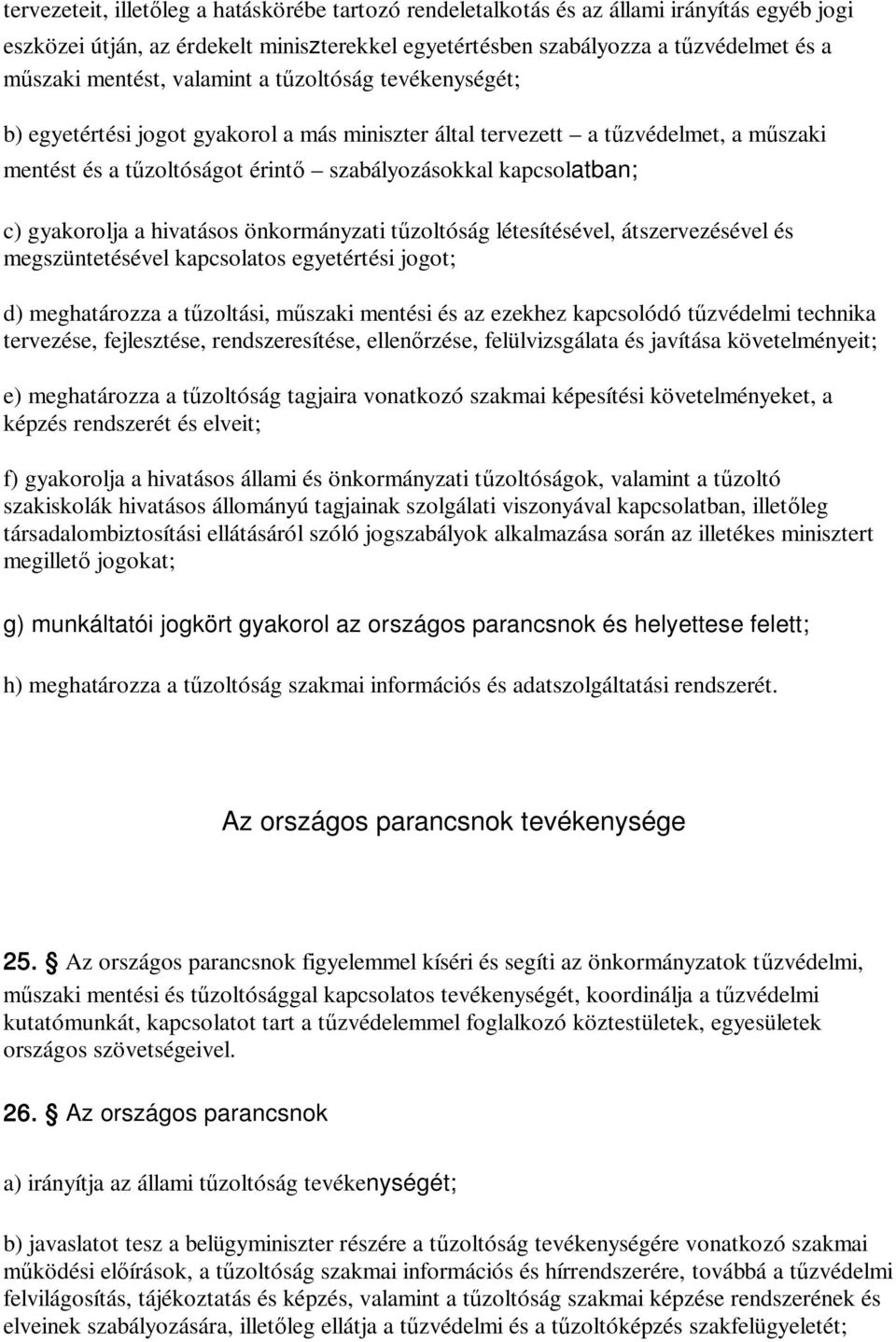 gyakorolja a hivatásos önkormányzati tűzoltóság létesítésével, átszervezésével és megszüntetésével kapcsolatos egyetértési jogot; d) meghatározza a tűzoltási, műszaki mentési és az ezekhez kapcsolódó