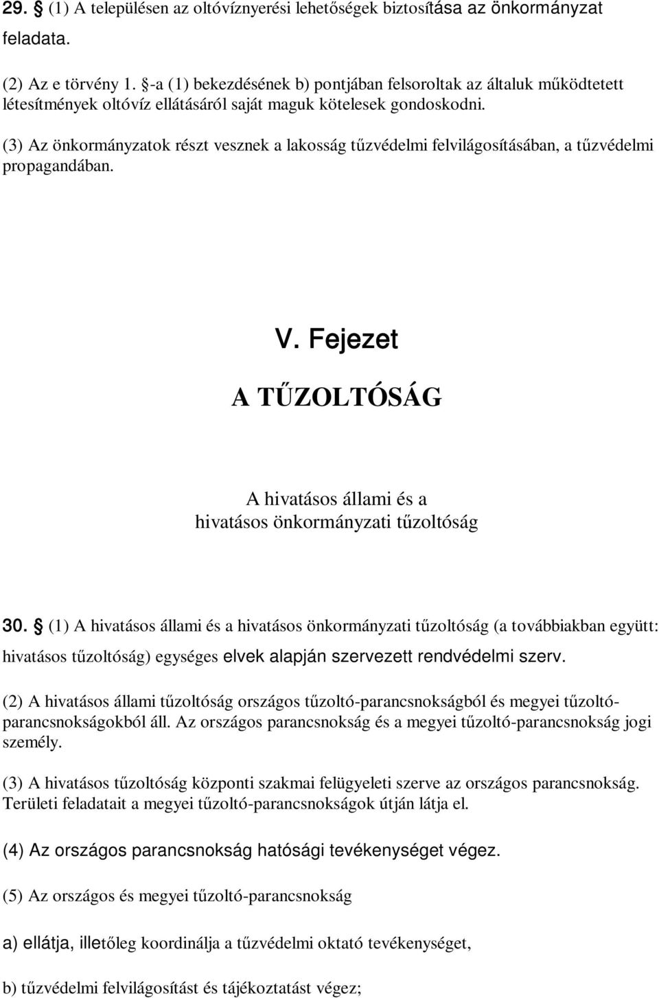 (3) Az önkormányzatok részt vesznek a lakosság tűzvédelmi felvilágosításában, a tűzvédelmi propagandában. V. Fejezet A TŰZOLTÓSÁG A hivatásos állami és a hivatásos önkormányzati tűzoltóság 30.