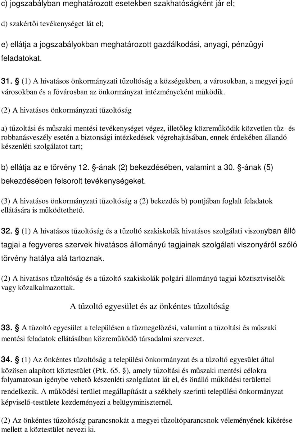 (2) A hivatásos önkormányzati tűzoltóság a) tűzoltási és műszaki mentési tevékenységet végez, illetőleg közreműködik közvetlen tűz- és robbanásveszély esetén a biztonsági intézkedések