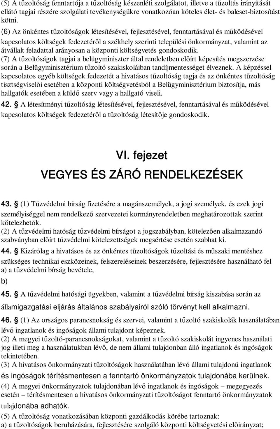 (6) Az önkéntes tűzoltóságok létesítésével, fejlesztésével, fenntartásával és működésével kapcsolatos költségek fedezetéről a székhely szerinti települési önkormányzat, valamint az átvállalt