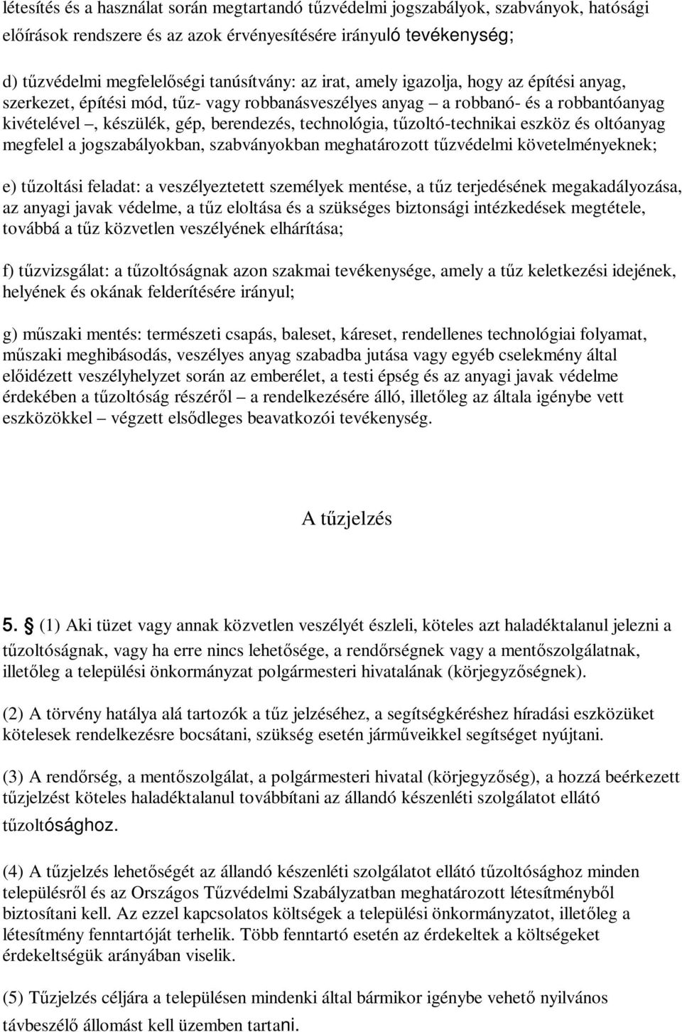 tűzoltó-technikai eszköz és oltóanyag megfelel a jogszabályokban, szabványokban meghatározott tűzvédelmi követelményeknek; e) tűzoltási feladat: a veszélyeztetett személyek mentése, a tűz