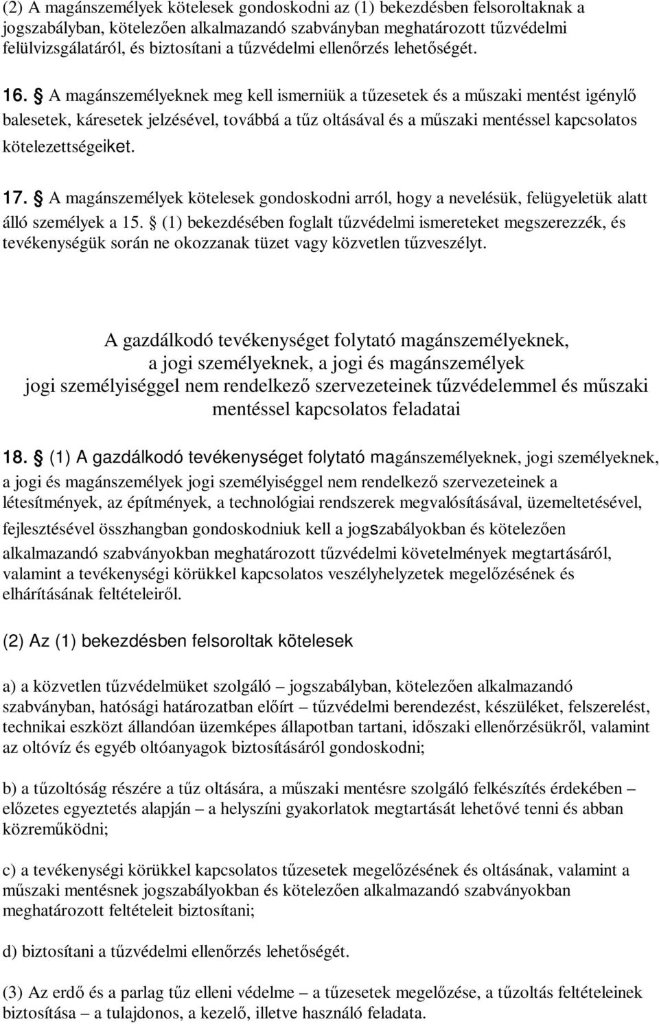 A magánszemélyeknek meg kell ismerniük a tűzesetek és a műszaki mentést igénylő balesetek, káresetek jelzésével, továbbá a tűz oltásával és a műszaki mentéssel kapcsolatos kötelezettségeiket. 17.