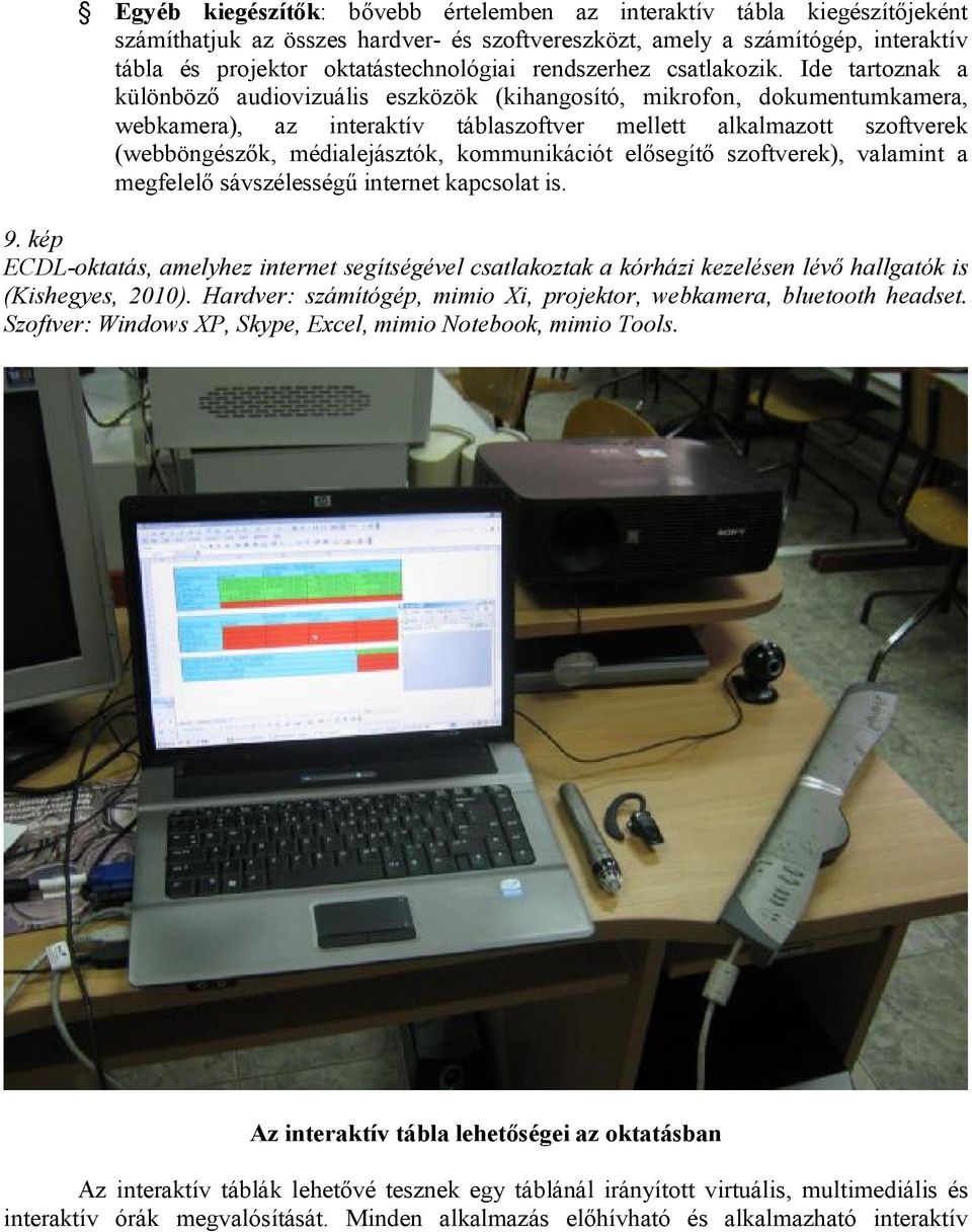 Ide tartoznak a különböző audiovizuális eszközök (kihangosító, mikrofon, dokumentumkamera, webkamera), az interaktív táblaszoftver mellett alkalmazott szoftverek (webböngészők, médialejásztók,