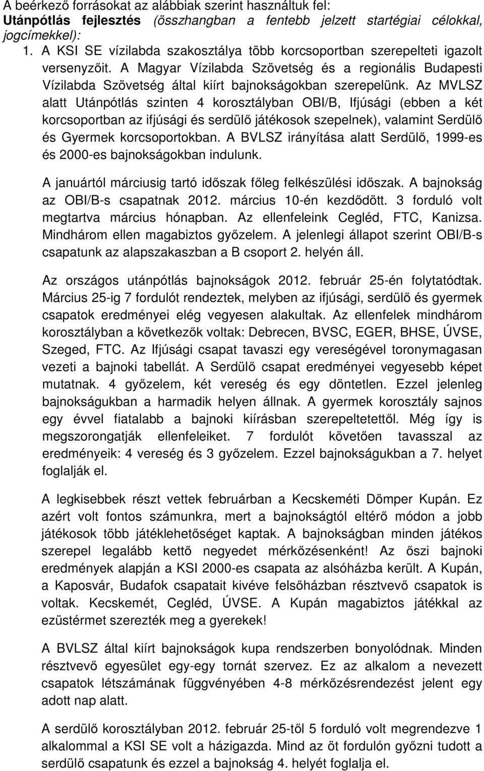 Az MVLSZ alatt Utánpótlás szinten 4 korosztályban OBI/B, Ifjúsági (ebben a két korcsoportban az ifjúsági és serdülő játékosok szepelnek), valamint Serdülő és Gyermek korcsoportokban.