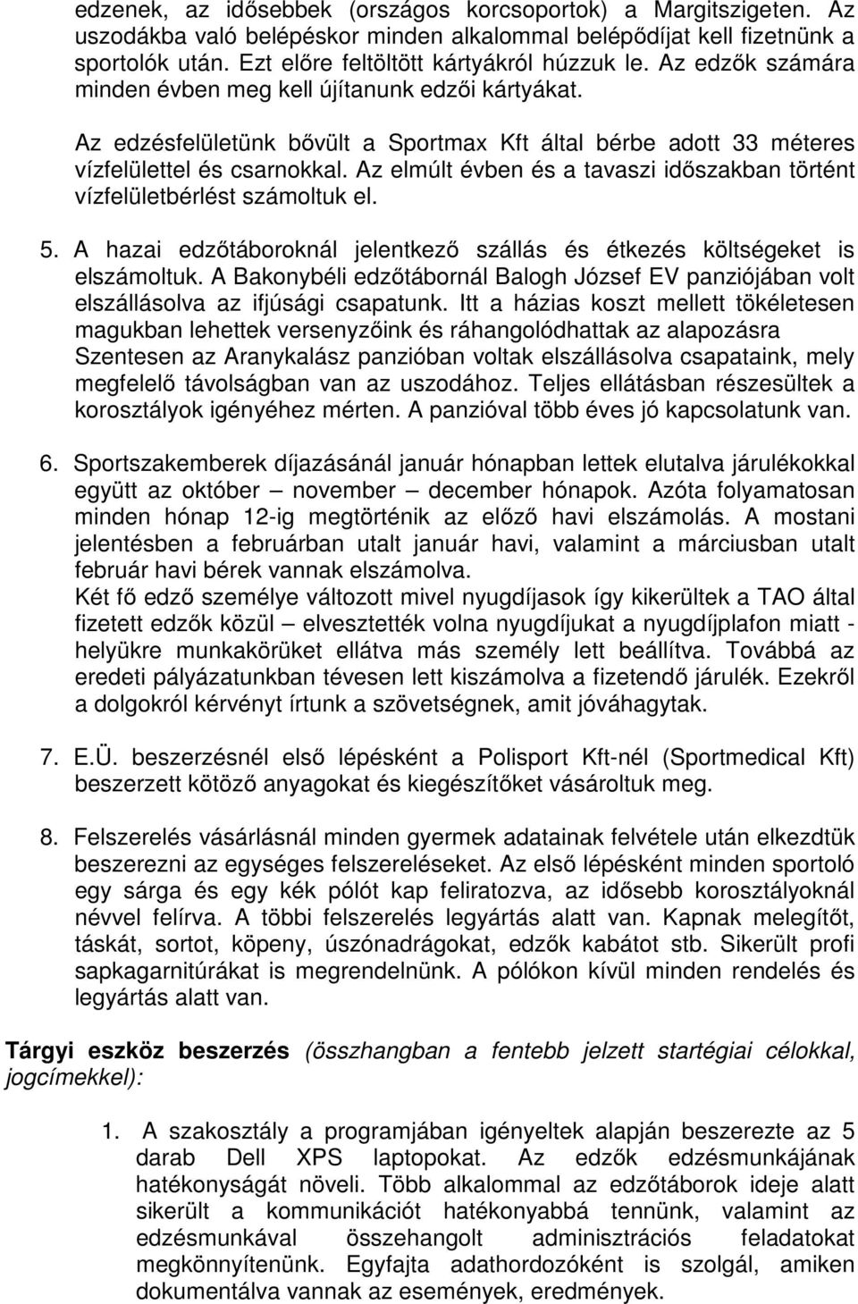 Az elmúlt évben és a tavaszi időszakban történt vízfelületbérlést számoltuk el. 5. A hazai edzőtáboroknál jelentkező szállás és étkezés költségeket is elszámoltuk.