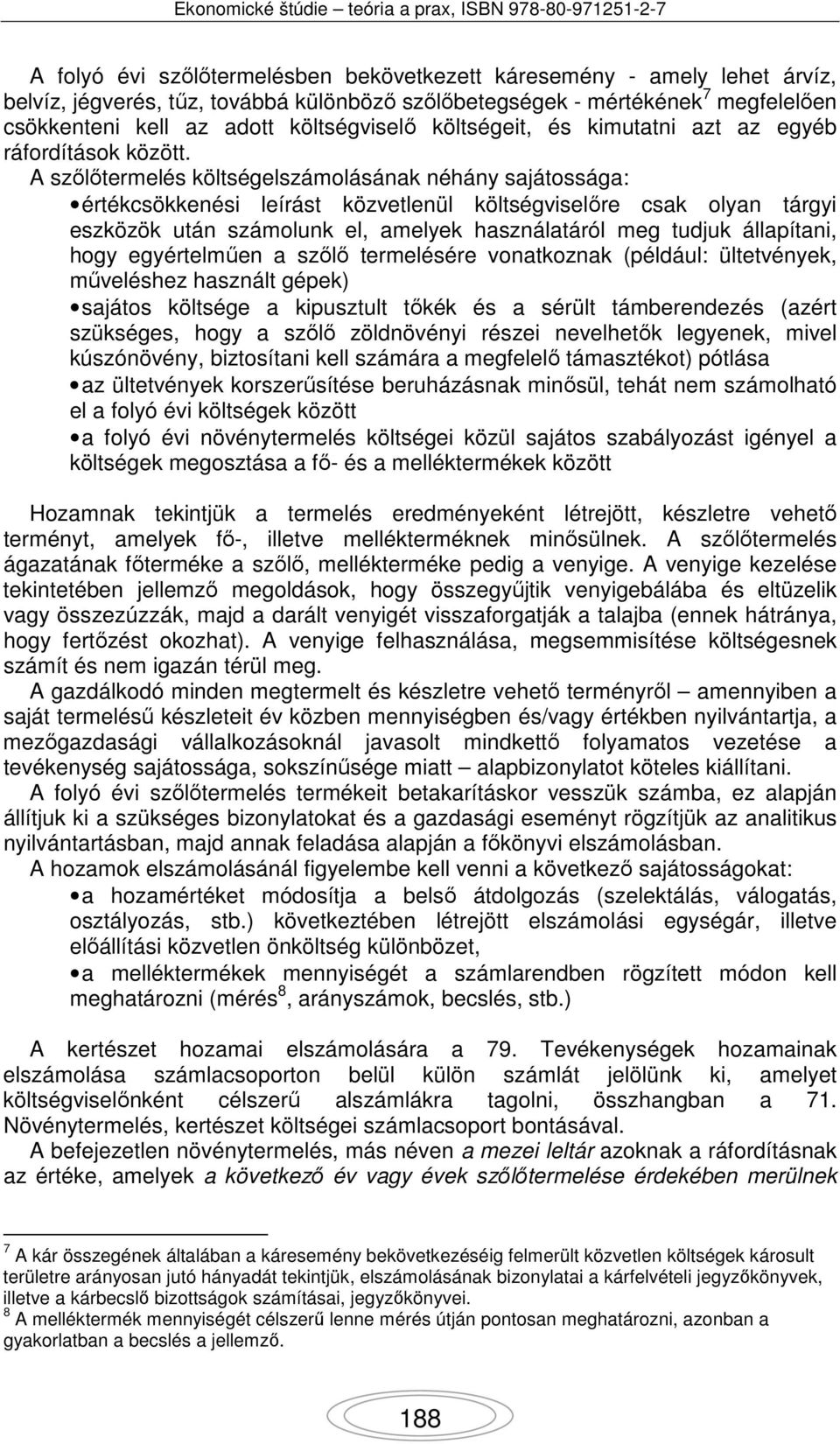 A szőlőtermelés költségelszámolásának néhány sajátossága: értékcsökkenési leírást közvetlenül költségviselőre csak olyan tárgyi eszközök után számolunk el, amelyek használatáról meg tudjuk