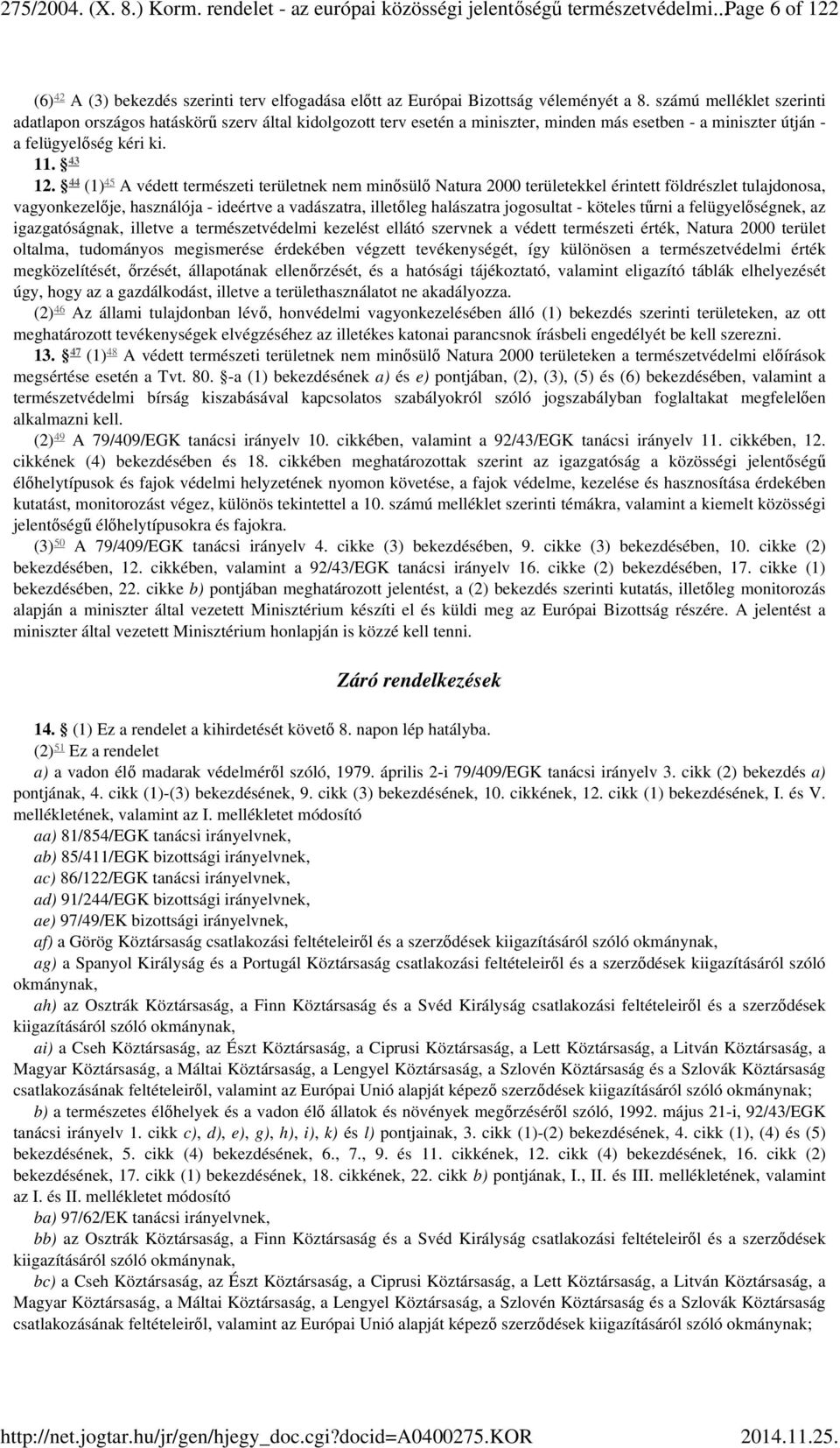 44 (1) 45 A védett természeti területnek nem minősülő Natura 2000 területekkel érintett földrészlet tulajdonosa, vagyonkezelője, használója - ideértve a vadászatra, illetőleg halászatra jogosultat -