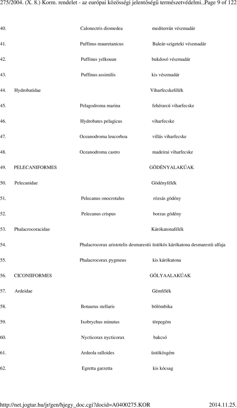 Pelagodroma marina fehérarcú viharfecske 46. Hydrobates pelagicus viharfecske 47. Oceanodroma leucorhoa villás viharfecske 48. Oceanodroma castro madeirai viharfecske 49.