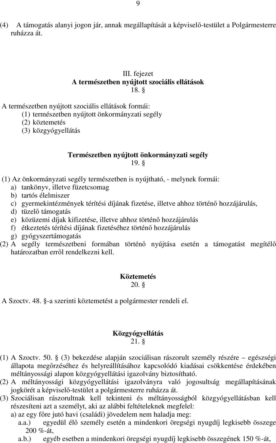 (1) Az önkormányzati segély természetben is nyújtható, - melynek formái: a) tankönyv, illetve füzetcsomag b) tartós élelmiszer c) gyermekintézmények térítési díjának fizetése, illetve ahhoz történő