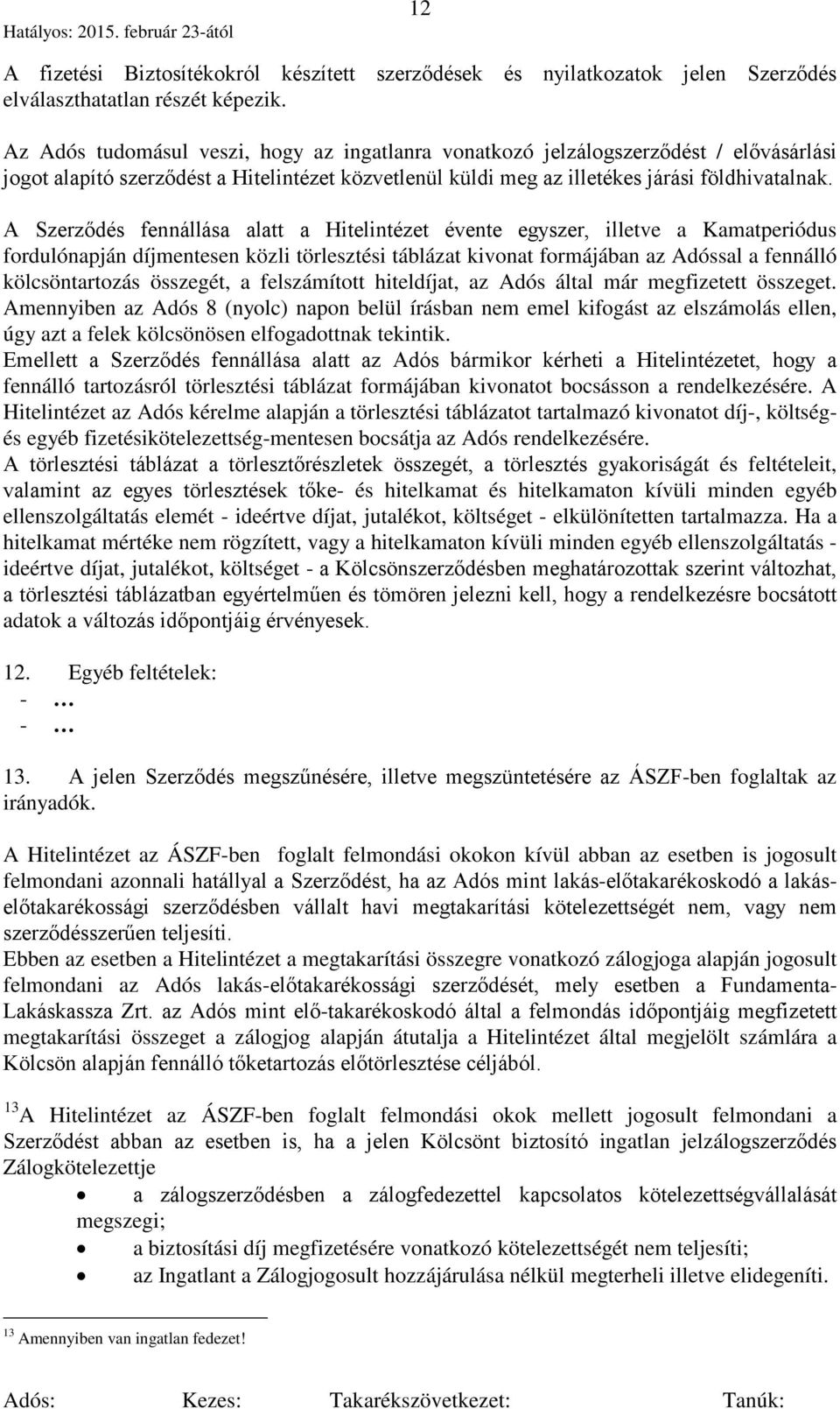 A Szerződés fennállása alatt a Hitelintézet évente egyszer, illetve a Kamatperiódus fordulónapján díjmentesen közli törlesztési táblázat kivonat formájában az Adóssal a fennálló kölcsöntartozás