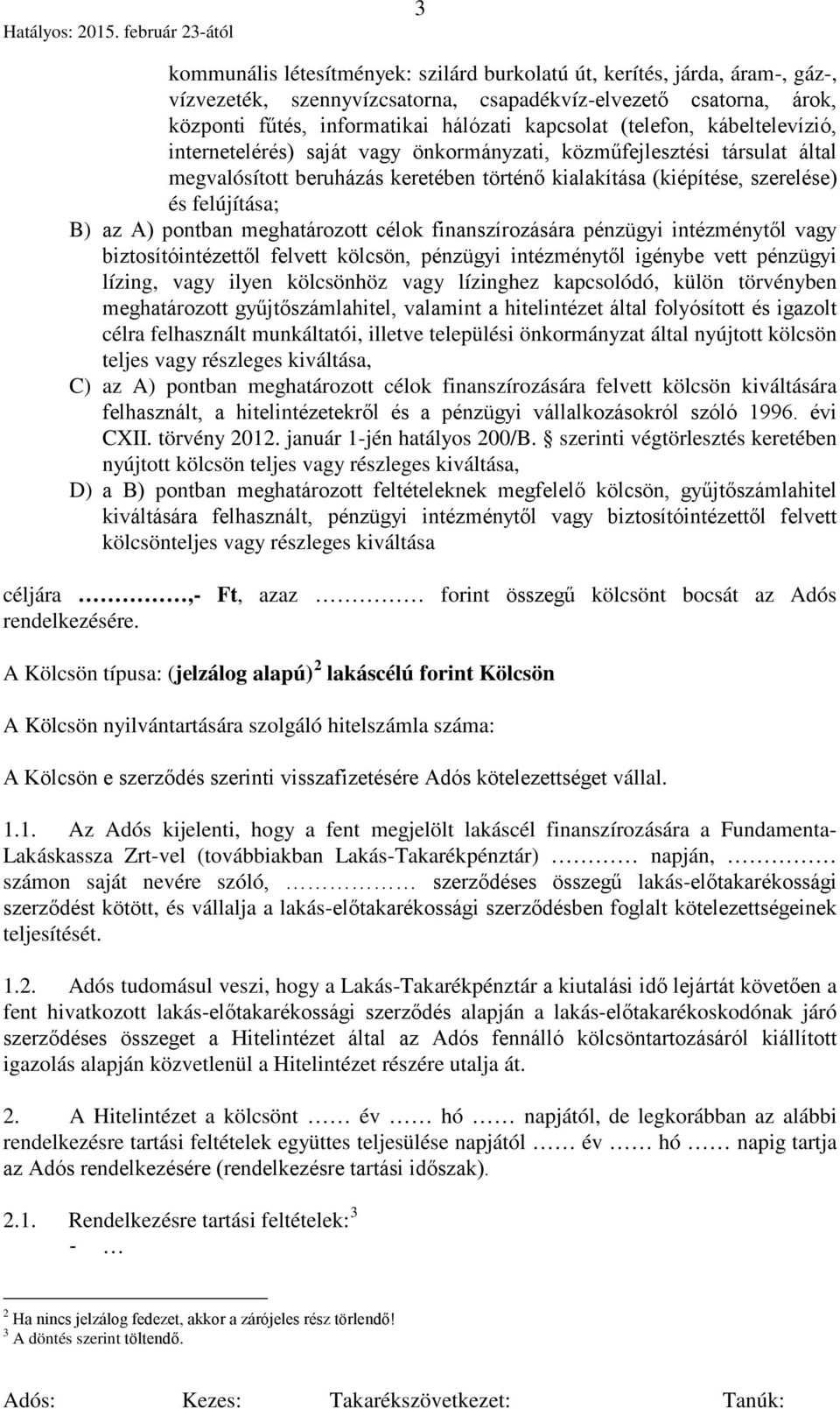 A) pontban meghatározott célok finanszírozására pénzügyi intézménytől vagy biztosítóintézettől felvett kölcsön, pénzügyi intézménytől igénybe vett pénzügyi lízing, vagy ilyen kölcsönhöz vagy