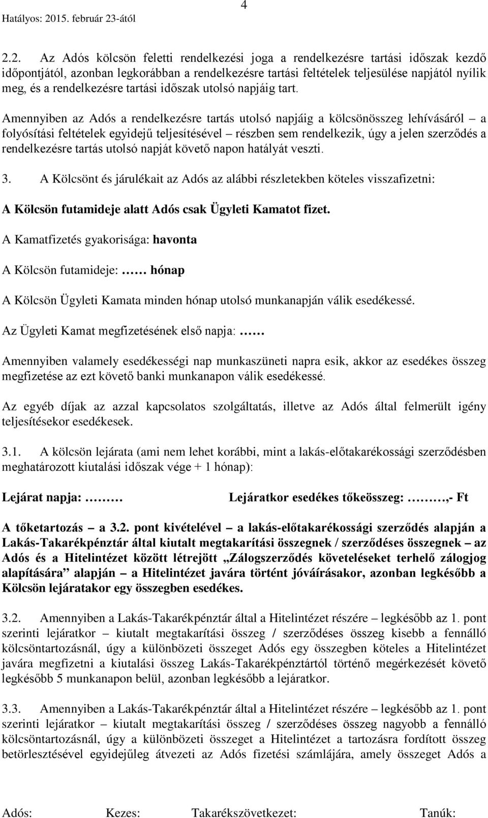 Amennyiben az Adós a rendelkezésre tartás utolsó napjáig a kölcsönösszeg lehívásáról a folyósítási feltételek egyidejű teljesítésével részben sem rendelkezik, úgy a jelen szerződés a rendelkezésre