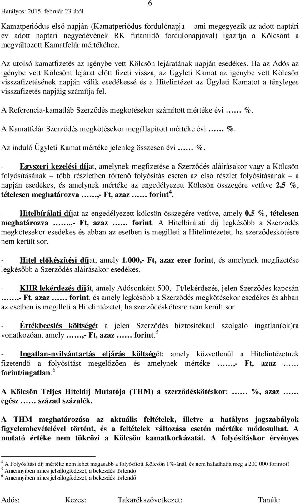 Ha az Adós az igénybe vett Kölcsönt lejárat előtt fizeti vissza, az Ügyleti Kamat az igénybe vett Kölcsön visszafizetésének napján válik esedékessé és a Hitelintézet az Ügyleti Kamatot a tényleges