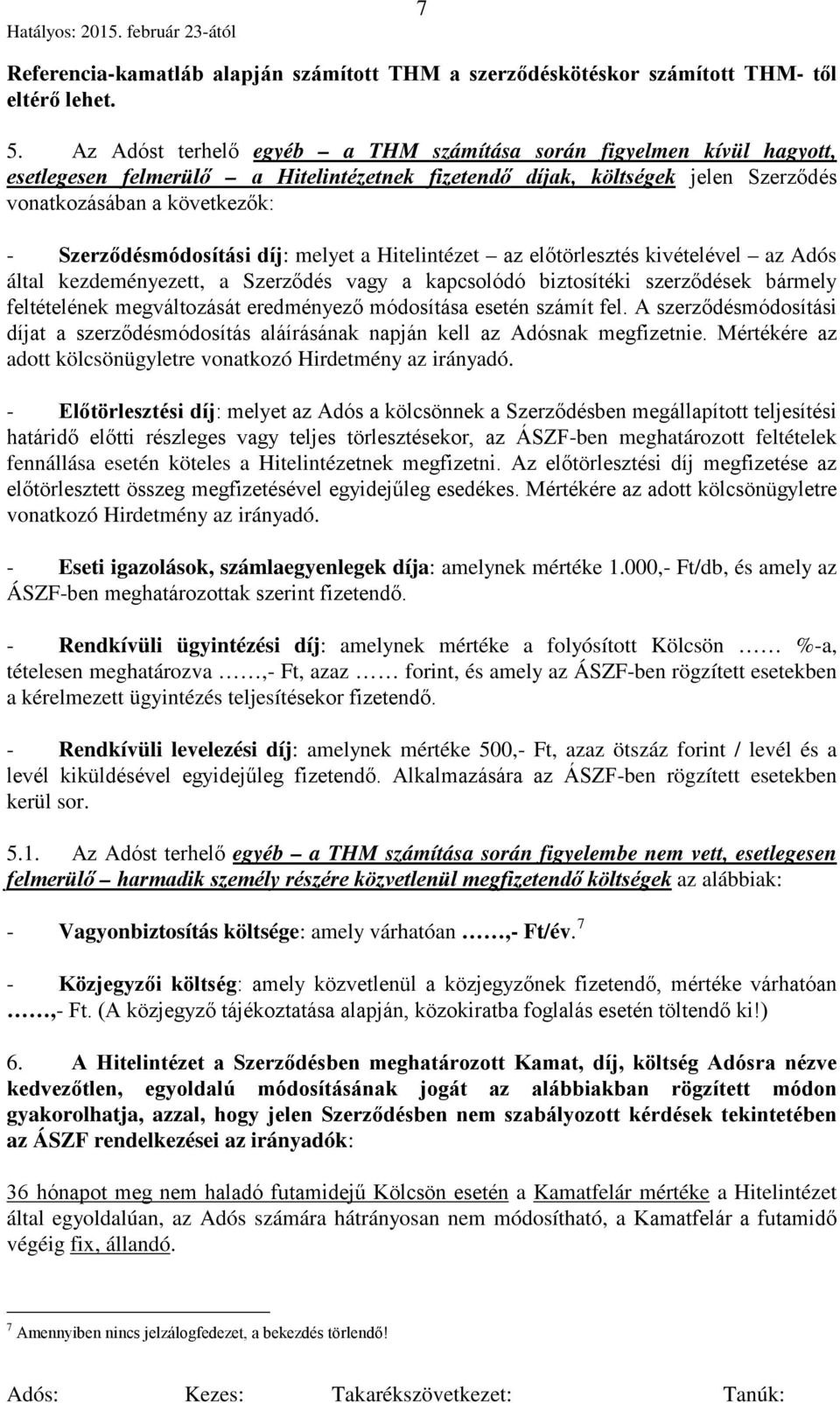 Szerződésmódosítási díj: melyet a Hitelintézet az előtörlesztés kivételével az Adós által kezdeményezett, a Szerződés vagy a kapcsolódó biztosítéki szerződések bármely feltételének megváltozását