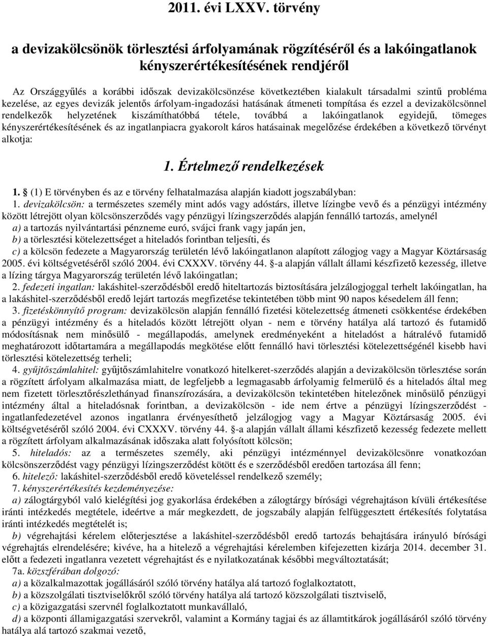 társadalmi szintű probléma kezelése, az egyes devizák jelentős árfolyam-ingadozási hatásának átmeneti tompítása és ezzel a devizakölcsönnel rendelkezők helyzetének kiszámíthatóbbá tétele, továbbá a