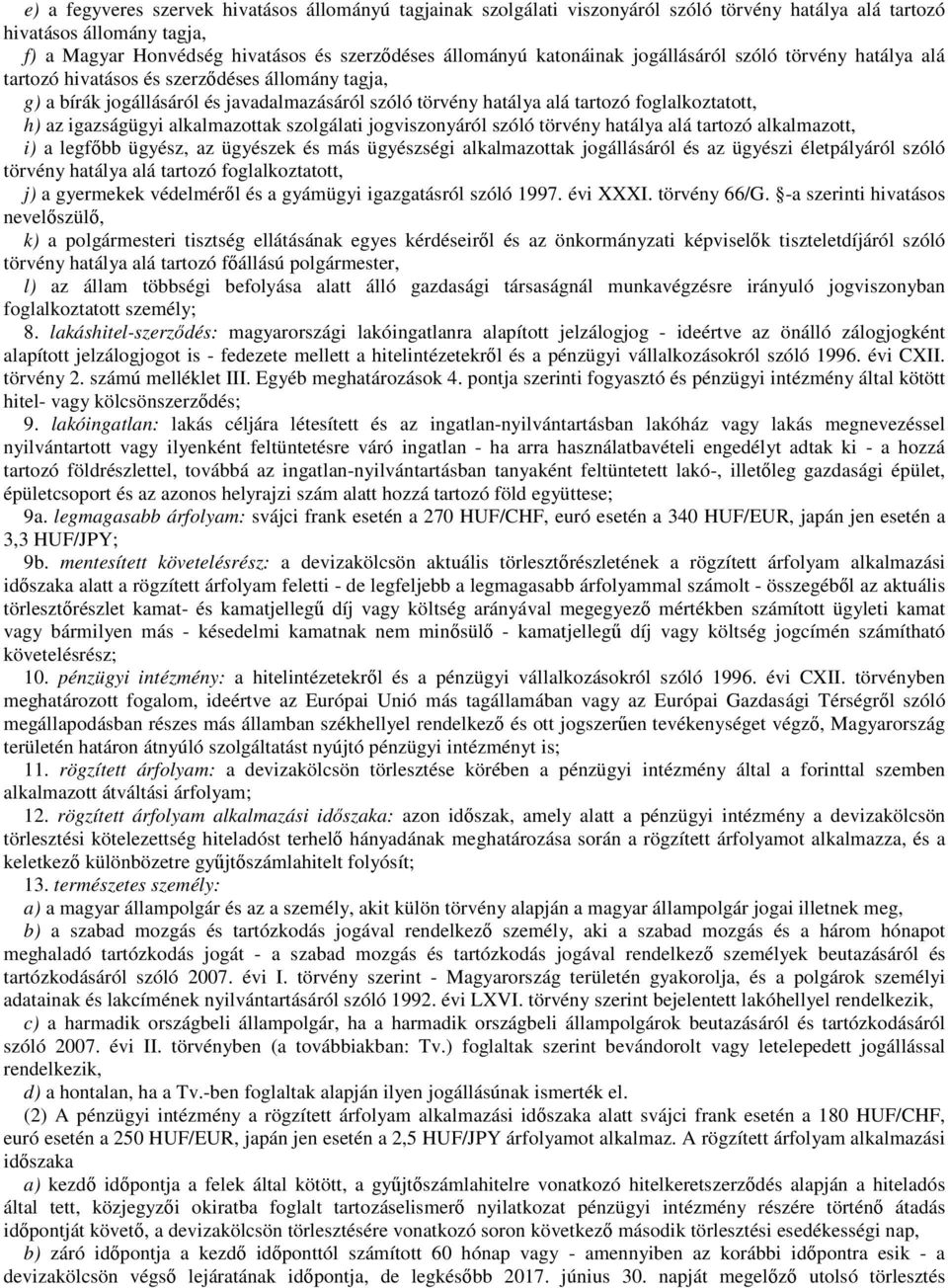 igazságügyi alkalmazottak szolgálati jogviszonyáról szóló törvény hatálya alá tartozó alkalmazott, i) a legfőbb ügyész, az ügyészek és más ügyészségi alkalmazottak jogállásáról és az ügyészi