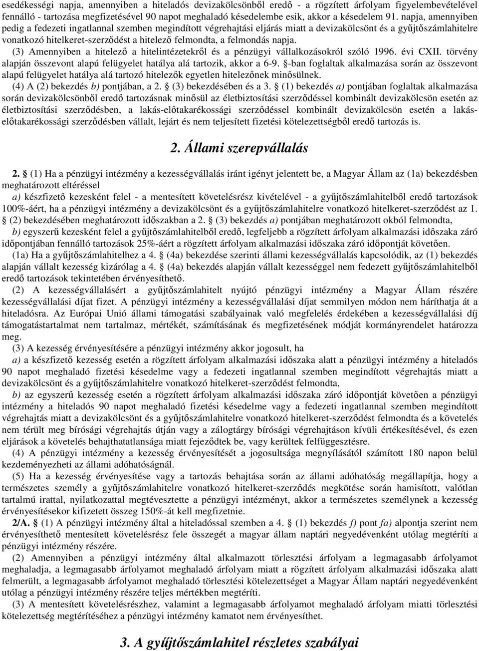 felmondás napja. (3) Amennyiben a hitelező a hitelintézetekről és a pénzügyi vállalkozásokról szóló 1996. évi CXII. törvény alapján összevont alapú felügyelet hatálya alá tartozik, akkor a 6-9.