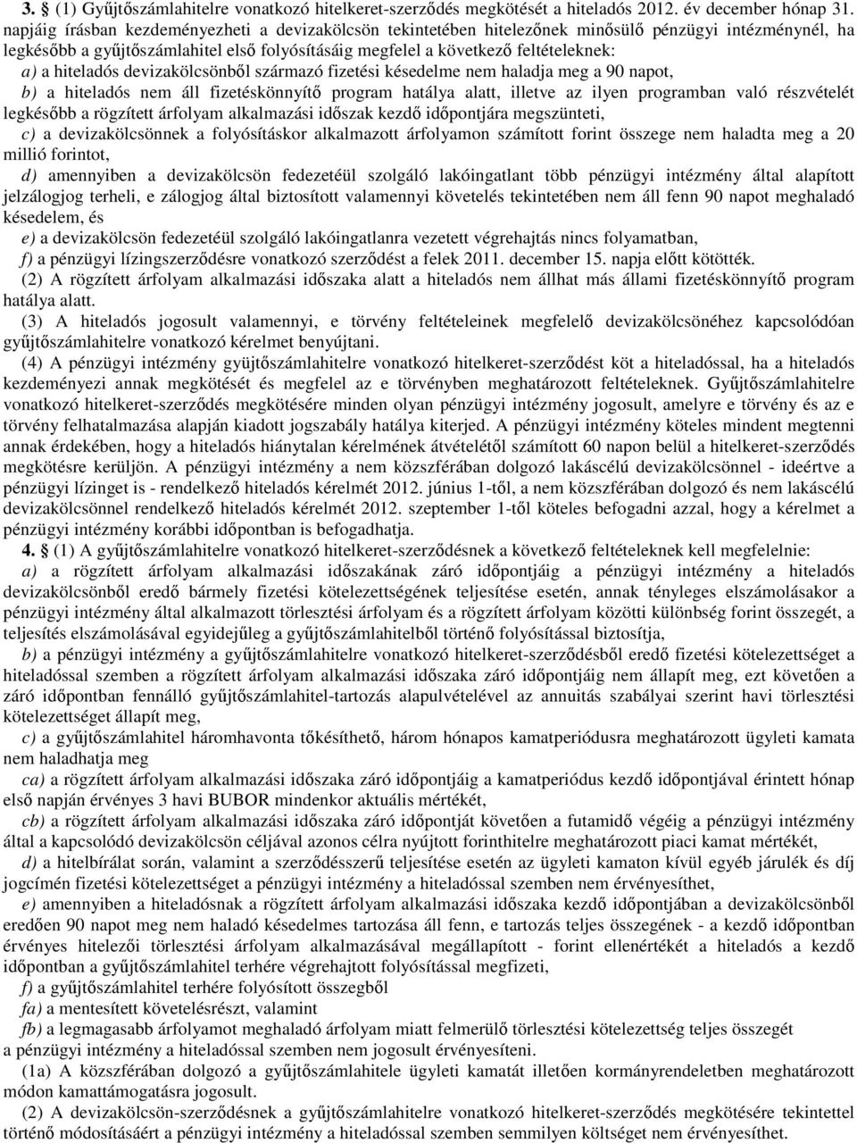 hiteladós devizakölcsönből származó fizetési késedelme nem haladja meg a 90 napot, b) a hiteladós nem áll fizetéskönnyítő program hatálya alatt, illetve az ilyen programban való részvételét legkésőbb