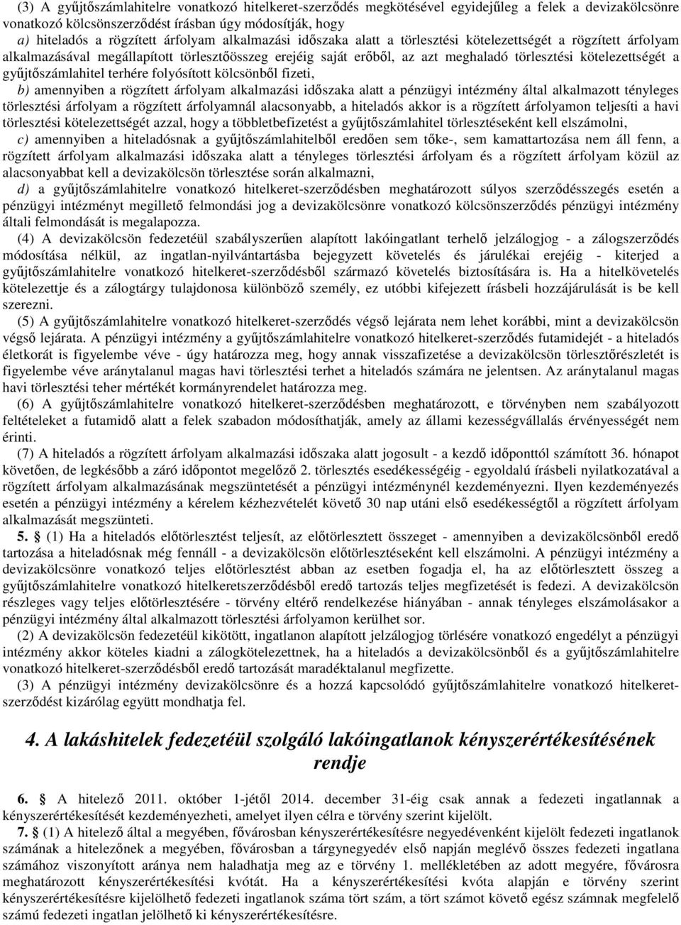 gyűjtőszámlahitel terhére folyósított kölcsönből fizeti, b) amennyiben a rögzített árfolyam alkalmazási időszaka alatt a pénzügyi intézmény által alkalmazott tényleges törlesztési árfolyam a