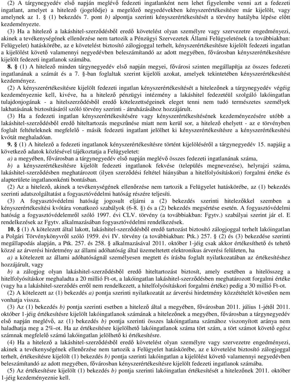 (3) Ha a hitelező a lakáshitel-szerződésből eredő követelést olyan személyre vagy szervezetre engedményezi, akinek a tevékenységének ellenőrzése nem tartozik a Pénzügyi Szervezetek Állami