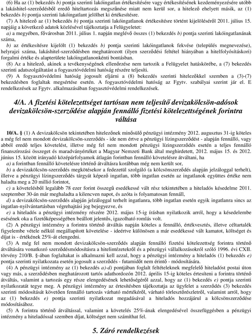 (7) A hitelező az (1) bekezdés b) pontja szerinti lakóingatlanok értékesítésre történt kijelöléséről 2011. július 15.