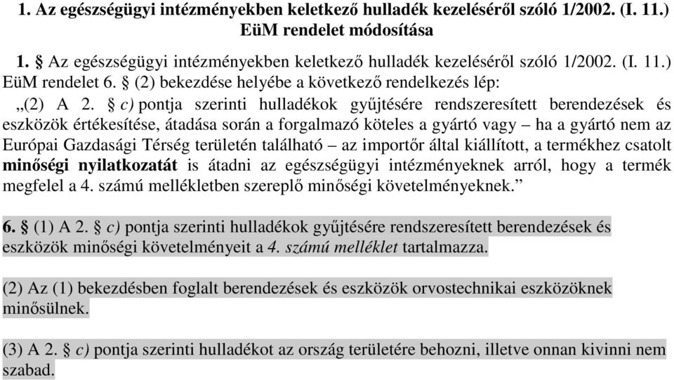 c) pontja szerinti hulladékok győjtésére rendszeresített berendezések és eszközök értékesítése, átadása során a forgalmazó köteles a gyártó vagy ha a gyártó nem az Európai Gazdasági Térség területén