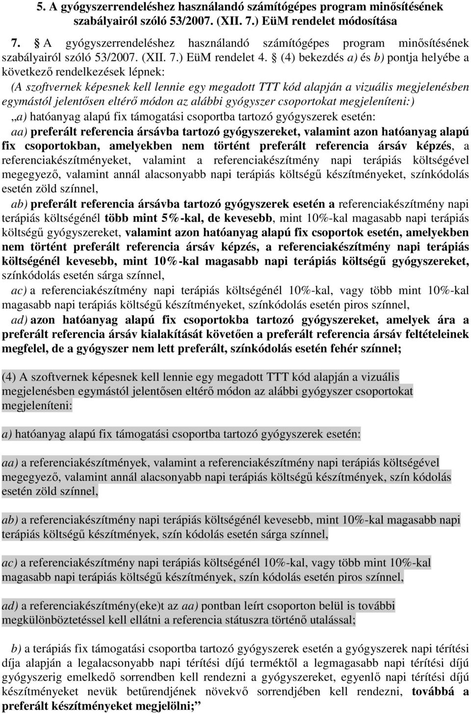 (4) bekezdés a) és b) pontja helyébe a következı rendelkezések lépnek: (A szoftvernek képesnek kell lennie egy megadott TTT kód alapján a vizuális megjelenésben egymástól jelentısen eltérı módon az