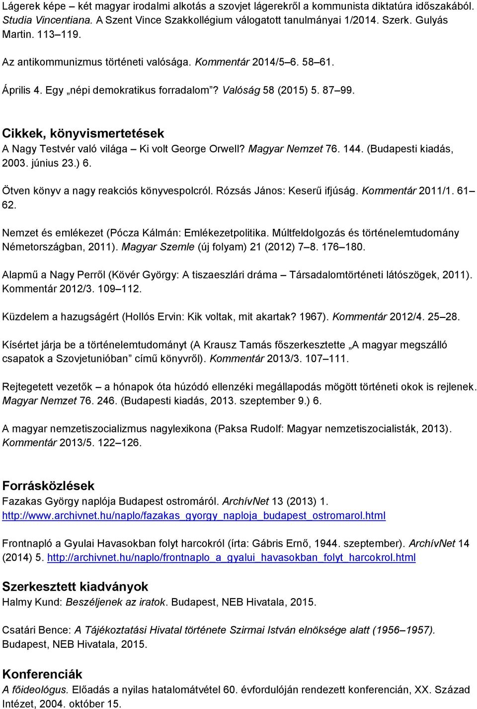 Cikkek, könyvismertetések A Nagy Testvér való világa Ki volt George Orwell? Magyar Nemzet 76. 144. (Budapesti kiadás, 2003. június 23.) 6. Ötven könyv a nagy reakciós könyvespolcról.