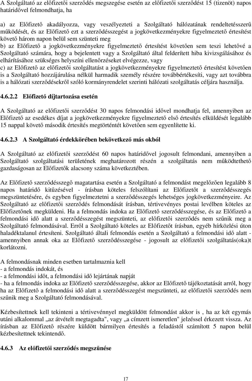 jogkövetkezményekre figyelmeztető értesítést követően sem teszi lehetővé a Szolgáltató számára, hogy a bejelentett vagy a Szolgáltató által felderített hiba kivizsgálásához és elhárításához szükséges