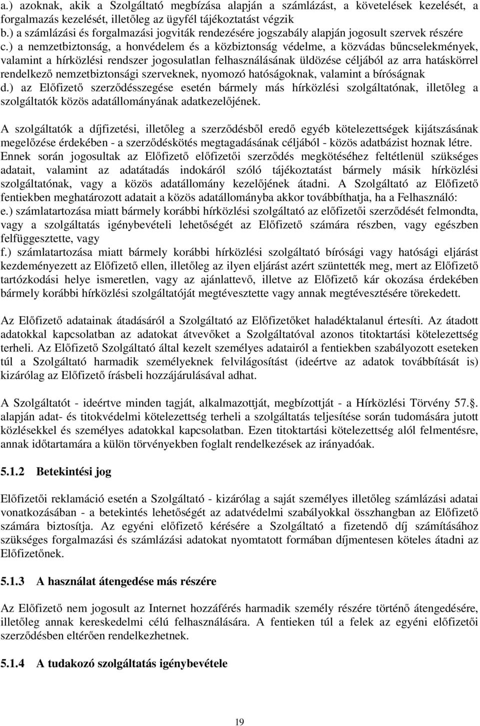 ) a nemzetbiztonság, a honvédelem és a közbiztonság védelme, a közvádas bűncselekmények, valamint a hírközlési rendszer jogosulatlan felhasználásának üldözése céljából az arra hatáskörrel rendelkező