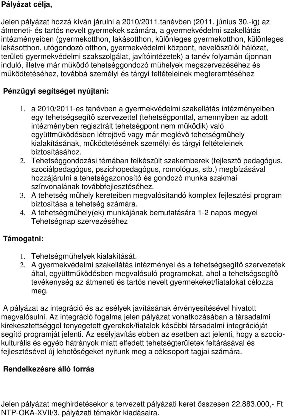 gyermekvédelmi központ, nevelıszülıi hálózat, területi gyermekvédelmi szakszolgálat, javítóintézetek) a tanév folyamán újonnan induló, illetve már mőködı tehetséggondozó mőhelyek megszervezéséhez és