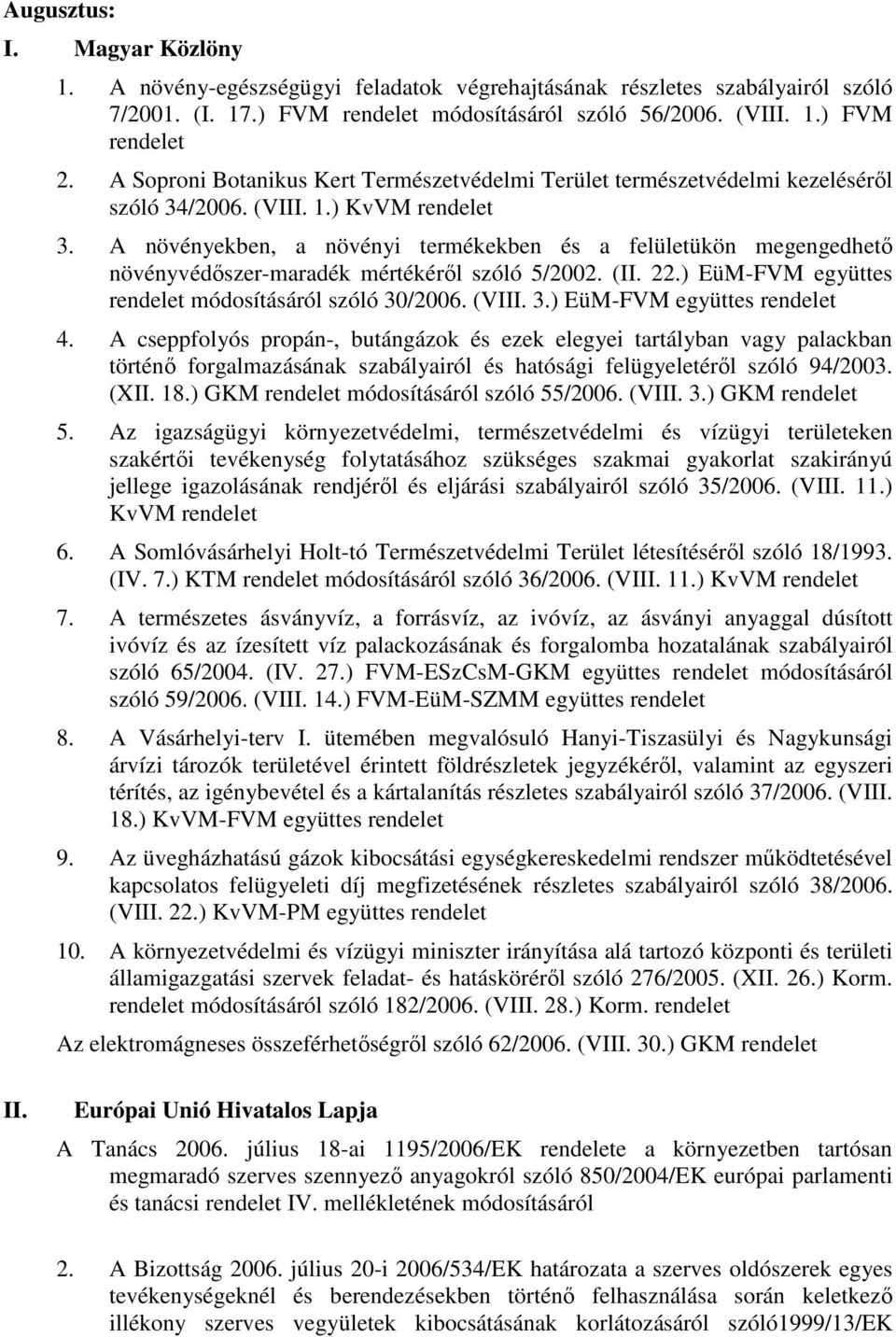 A növényekben, a növényi termékekben és a felületükön megengedhetı növényvédıszer-maradék mértékérıl szóló 5/2002. (II. 22.) EüM-FVM együttes módosításáról szóló 30/2006. (VIII. 3.) EüM-FVM együttes 4.