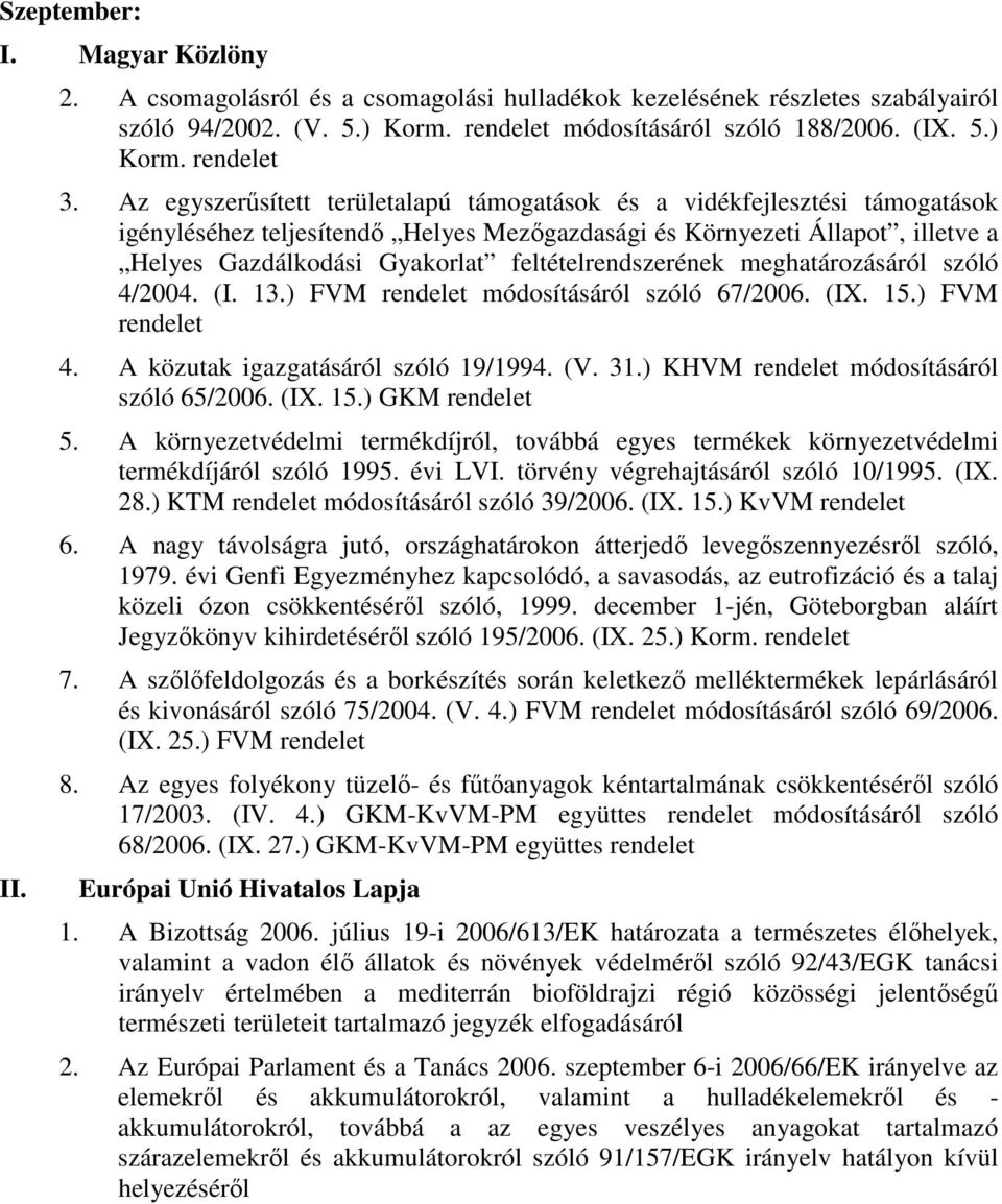 feltételrendszerének meghatározásáról szóló 4/2004. (I. 13.) FVM módosításáról szóló 67/2006. (IX. 15.) FVM 4. A közutak igazgatásáról szóló 19/1994. (V. 31.) KHVM módosításáról szóló 65/2006. (IX. 15.) GKM 5.