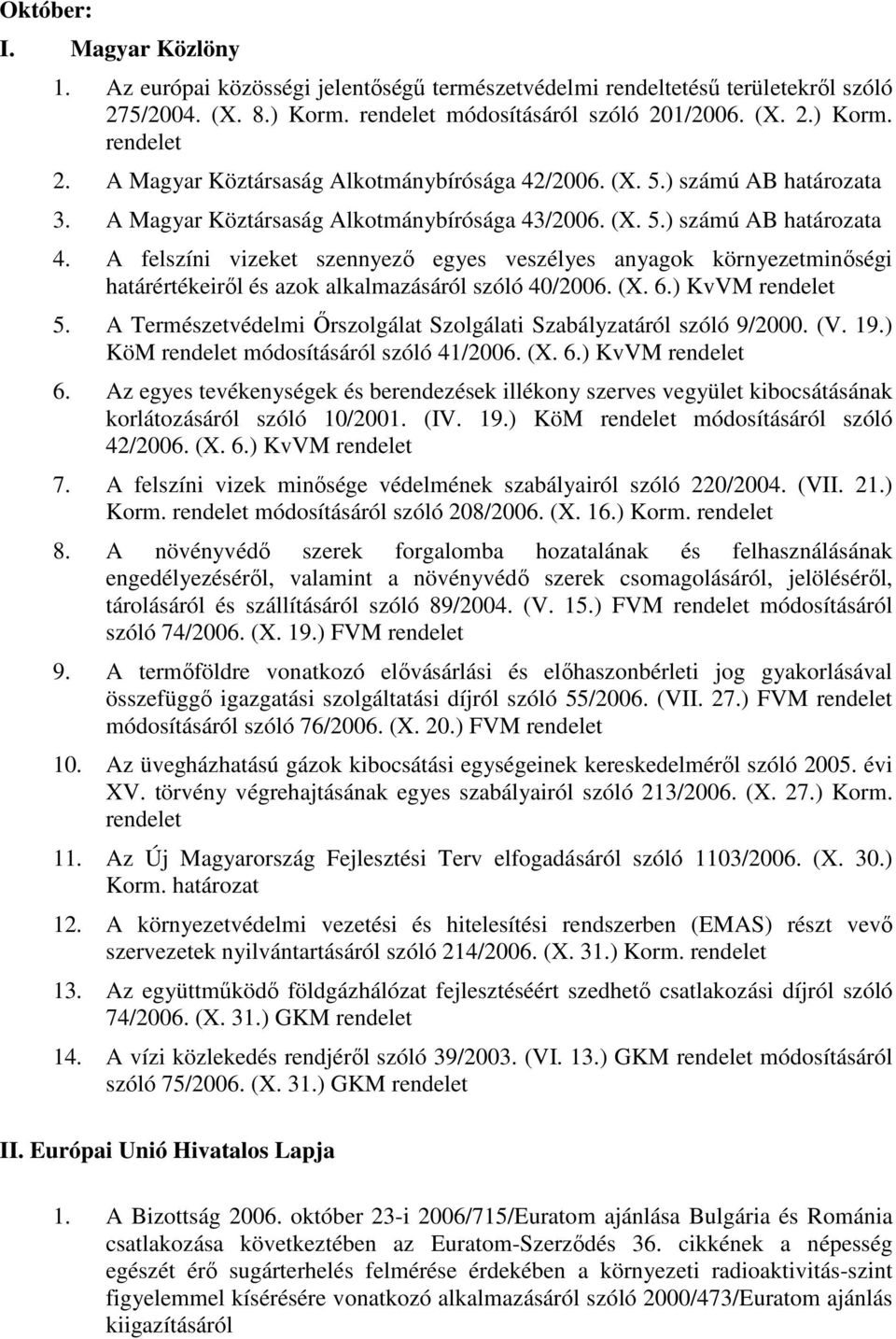 A felszíni vizeket szennyezı egyes veszélyes anyagok környezetminıségi határértékeirıl és azok alkalmazásáról szóló 40/2006. (X. 6.) KvVM 5.