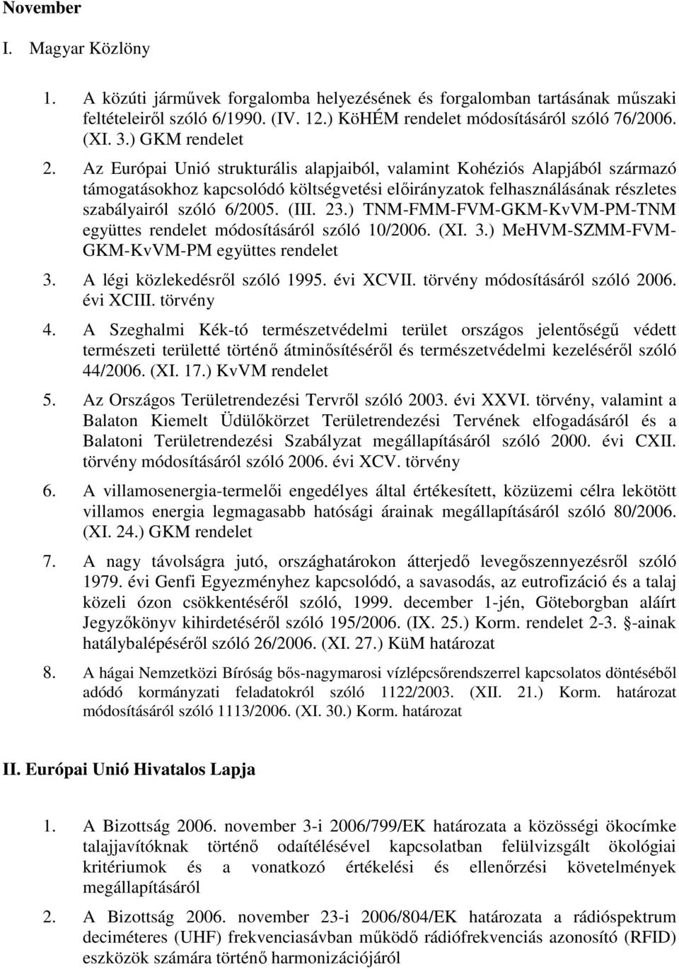 ) TNM-FMM-FVM-GKM-KvVM-PM-TNM együttes módosításáról szóló 10/2006. (XI. 3.) MeHVM-SZMM-FVM- GKM-KvVM-PM együttes 3. A légi közlekedésrıl szóló 1995. évi XCVII. törvény módosításáról szóló 2006.