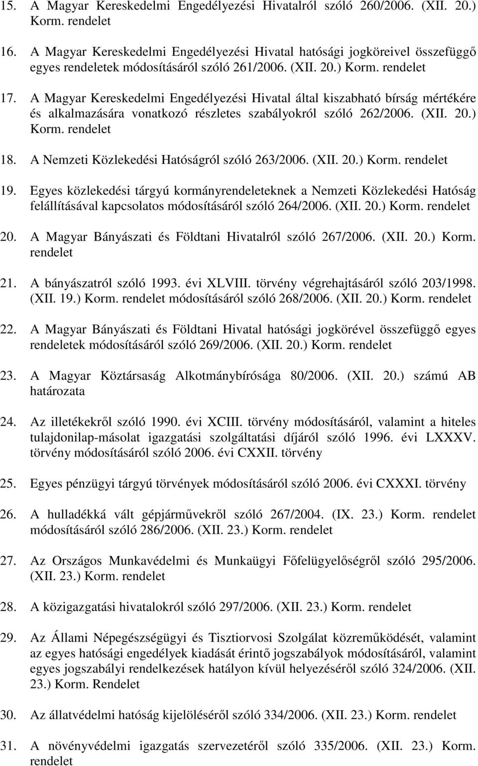 A Magyar Kereskedelmi Engedélyezési Hivatal által kiszabható bírság mértékére és alkalmazására vonatkozó részletes szabályokról szóló 262/2006. (XII. 20.) Korm. 18.