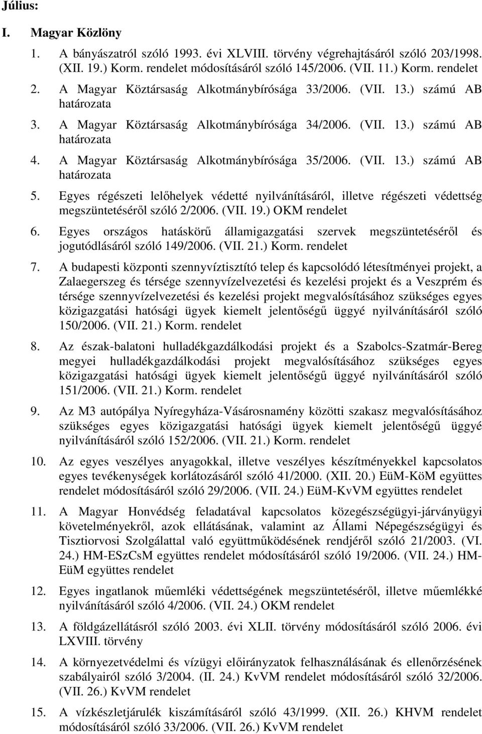 Egyes régészeti lelıhelyek védetté nyilvánításáról, illetve régészeti védettség megszüntetésérıl szóló 2/2006. (VII. 19.) OKM 6.