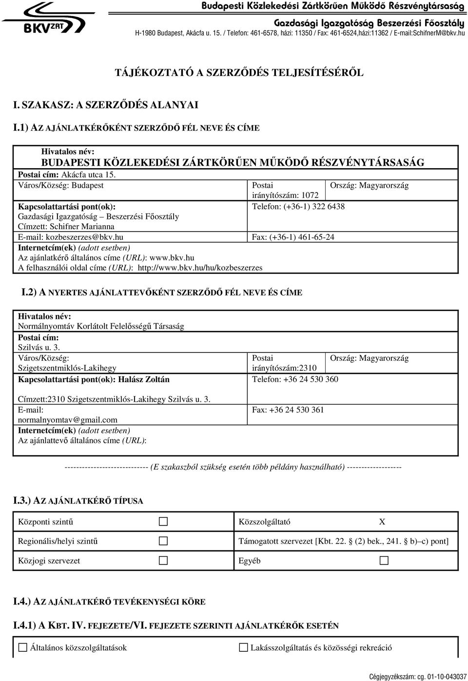 1) AZ AJÁNLATKÉRŐKÉNT SZERZŐDŐ FÉL NEVE ÉS CÍME Hivatalos név: BUDAPESTI KÖZLEKEDÉSI ZÁRTKÖRŰEN MŰKÖDŐ RÉSZVÉNYTÁRSASÁG Postai cím: Akácfa utca 15.