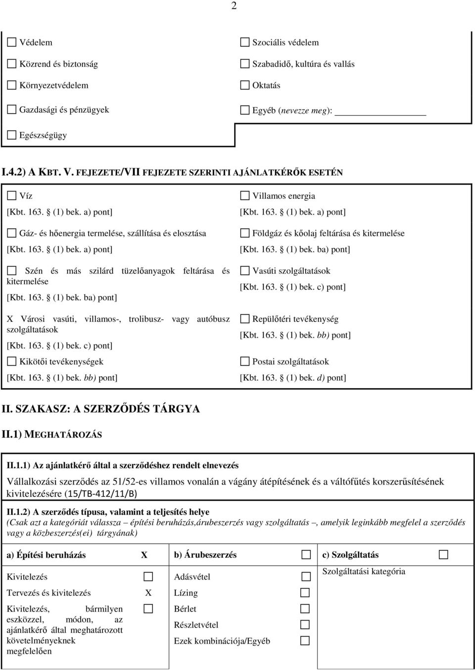 163. (1) bek. c) pont] Kikötői tevékenységek [Kbt. 163. (1) bek. bb) pont] Villamos energia [Kbt. 163. (1) bek. a) pont] Földgáz és kőolaj feltárása és kitermelése [Kbt. 163. (1) bek. ba) pont] Vasúti szolgáltatások [Kbt.