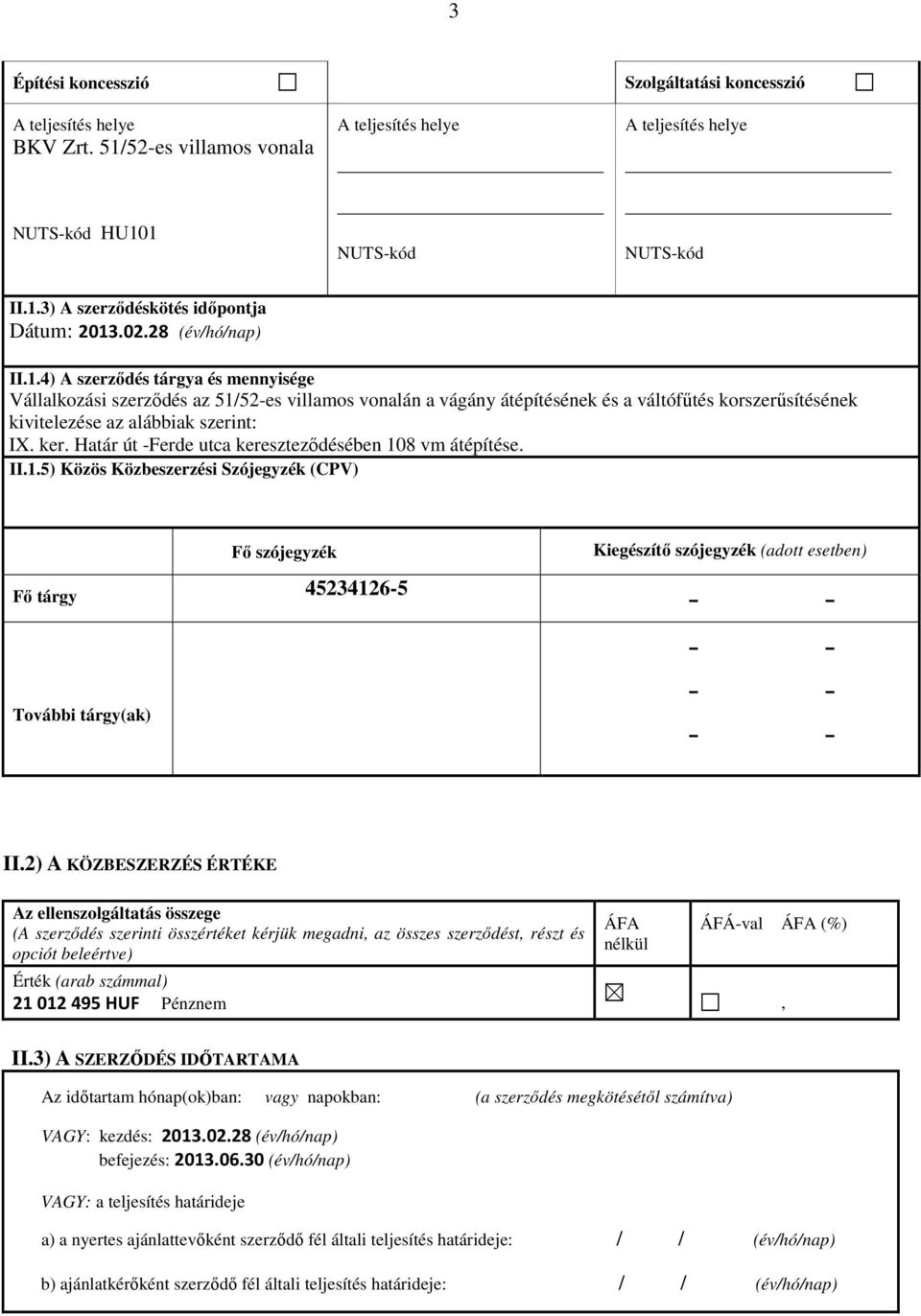 4) A szerződés tárgya és mennyisége Vállalkozási szerződés az 51/52-es villamos vonalán a vágány átépítésének és a váltófűtés korszerűsítésének kivitelezése az alábbiak szerint: IX. ker.