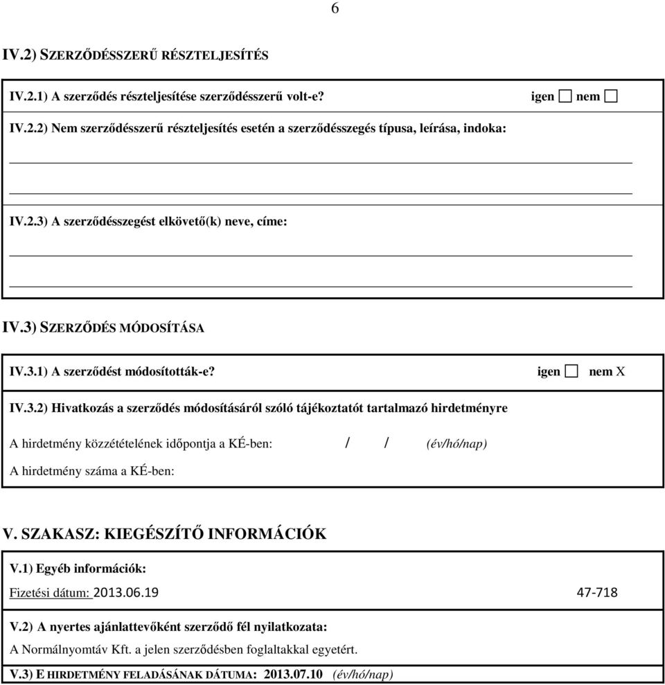 SZAKASZ: KIEGÉSZÍTŐ INFORMÁCIÓK V.1) Egyéb információk: Fizetési dátum: 2013.06.19 47-718 V.2) A nyertes ajánlattevőként szerződő fél nyilatkozata: A Normálnyomtáv Kft.