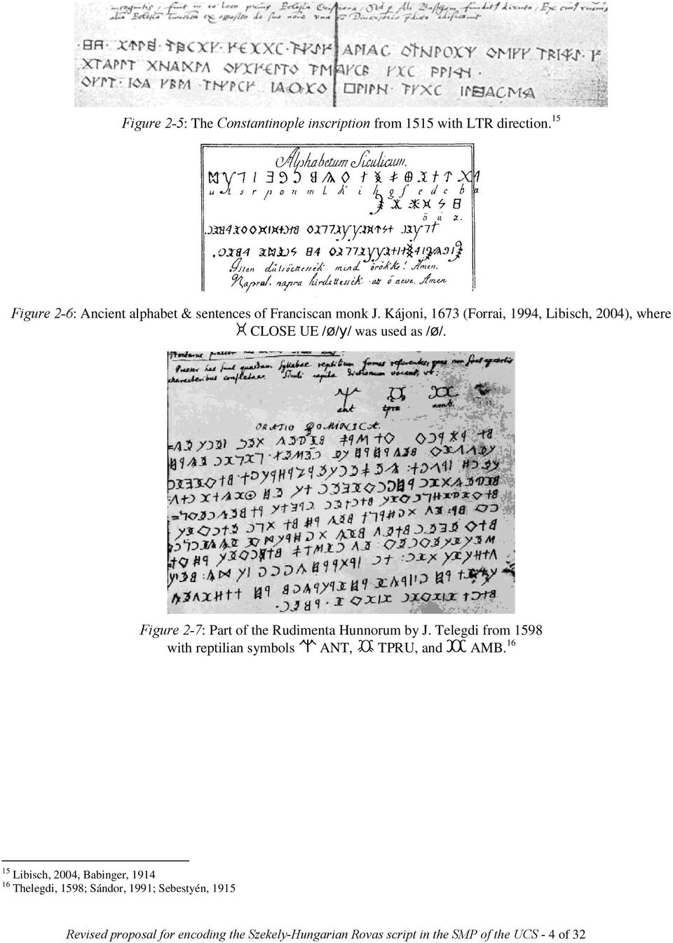 Kájoni, 1673 (Forrai, 1994, Libisch, 2004), where» CLOSE UE /ø/y/ was used as /ø/.