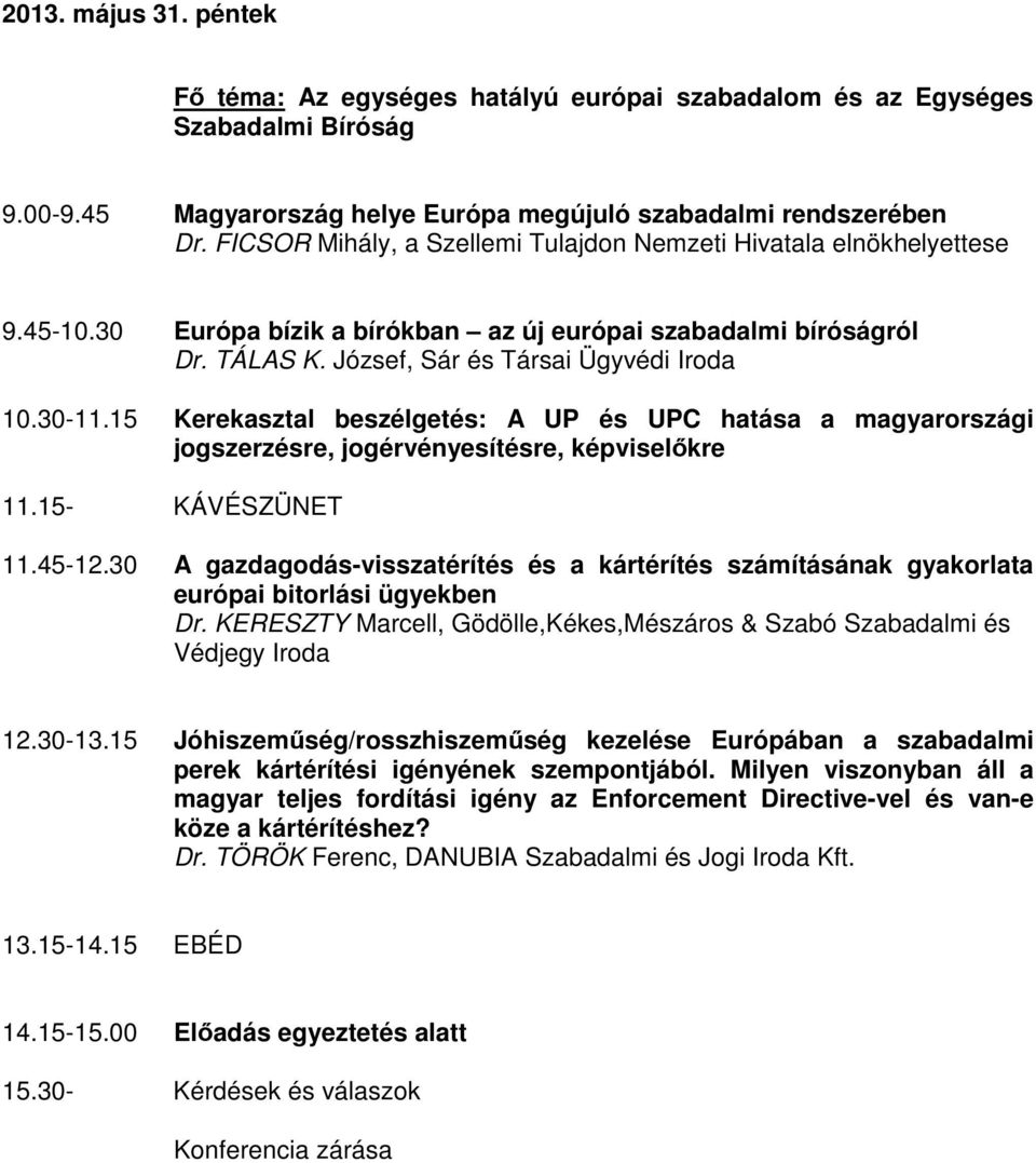 15 Kerekasztal beszélgetés: A UP és UPC hatása a magyarországi jogszerzésre, jogérvényesítésre, képviselőkre 11.15- KÁVÉSZÜNET 11.45-12.