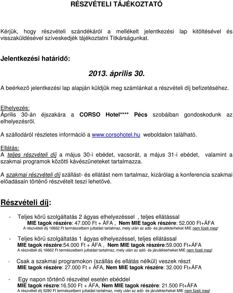 Elhelyezés: Április 30-án éjszakára a CORSO Hotel**** Pécs szobáiban gondoskodunk az elhelyezésről. A szállodáról részletes információ a www.corsohotel.hu weboldalon található.